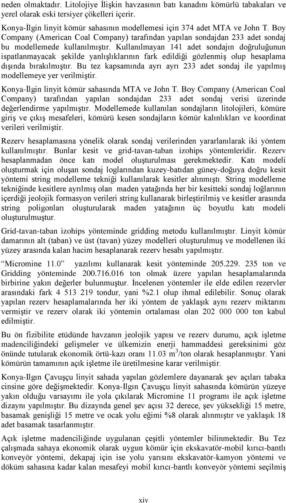 Kullanılmayan 141 adet sondajın doğruluğunun ispatlanmayacak şekilde yanlışlıklarının fark edildiği gözlenmiş olup hesaplama dışında bırakılmıştır.