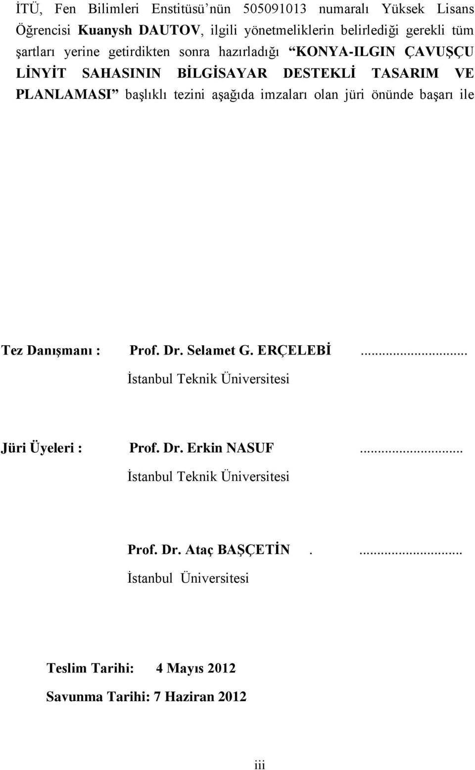 olan jüri önünde başarı ile sunmuştur. Tez Danışmanı : Prof. Dr. Selamet G. ERÇELEBİ... İstanbul Teknik Üniversitesi Jüri Üyeleri : Prof. Dr. Erkin NASUF.