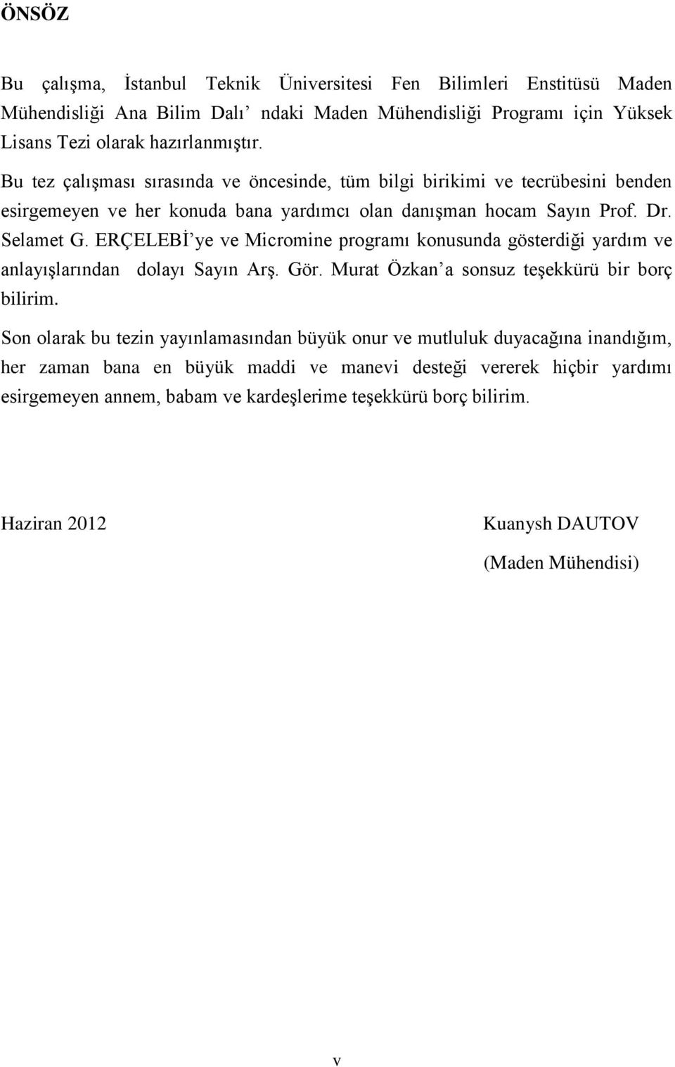 ERÇELEBİ ye ve Micromine programı konusunda gösterdiği yardım ve anlayışlarından dolayı Sayın Arş. Gör. Murat Özkan a sonsuz teşekkürü bir borç bilirim.