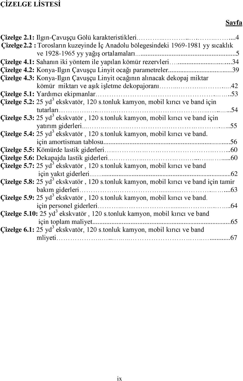 2: Konya-Ilgın Çavuşçu Linyit ocağı parametreler...39 Çizelge 4.3: Konya-Ilgın Çavuşçu Linyit ocağının alınacak dekopaj miktar kömür miktarı ve aşık işletme dekopajoranı......42 Çizelge 5.