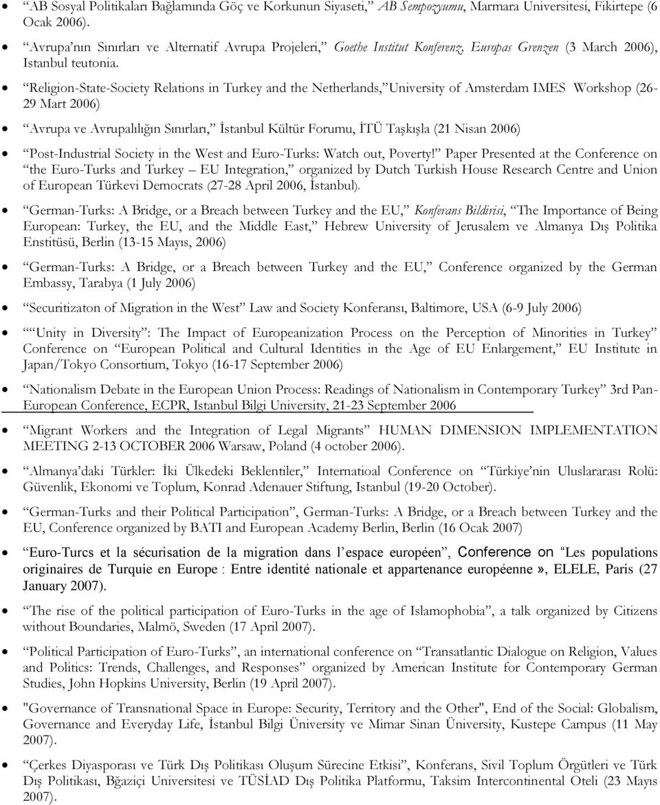 Religion-State-Society Relations in Turkey and the Netherlands, University of Amsterdam IMES Workshop (26-29 Mart 2006) Avrupa ve Avrupalılığın Sınırları, İstanbul Kültür Forumu, İTÜ Taşkışla (21