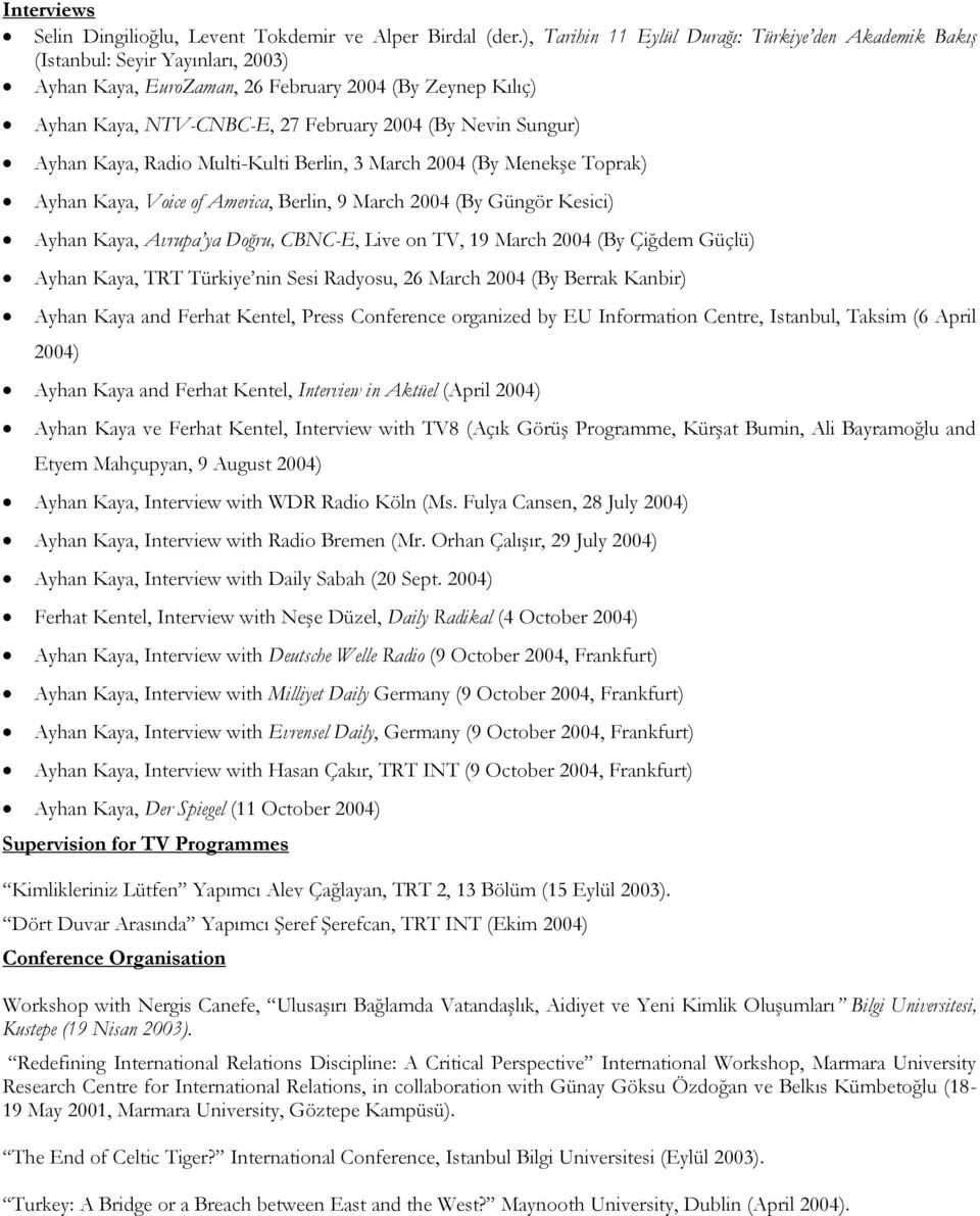 Sungur) Ayhan Kaya, Radio Multi-Kulti Berlin, 3 March 2004 (By Menekşe Toprak) Ayhan Kaya, Voice of America, Berlin, 9 March 2004 (By Güngör Kesici) Ayhan Kaya, Avrupa ya Doğru, CBNC-E, Live on TV,