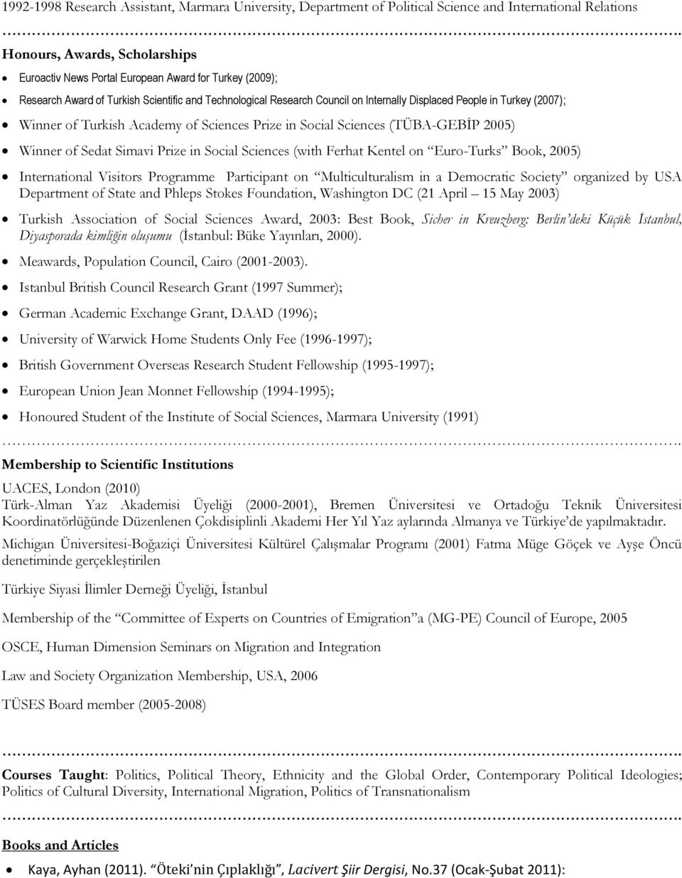 2005) Winner of Sedat Simavi Prize in Social Sciences (with Ferhat Kentel on Euro-Turks Book, 2005) International Visitors Programme Participant on Multiculturalism in a Democratic Society organized