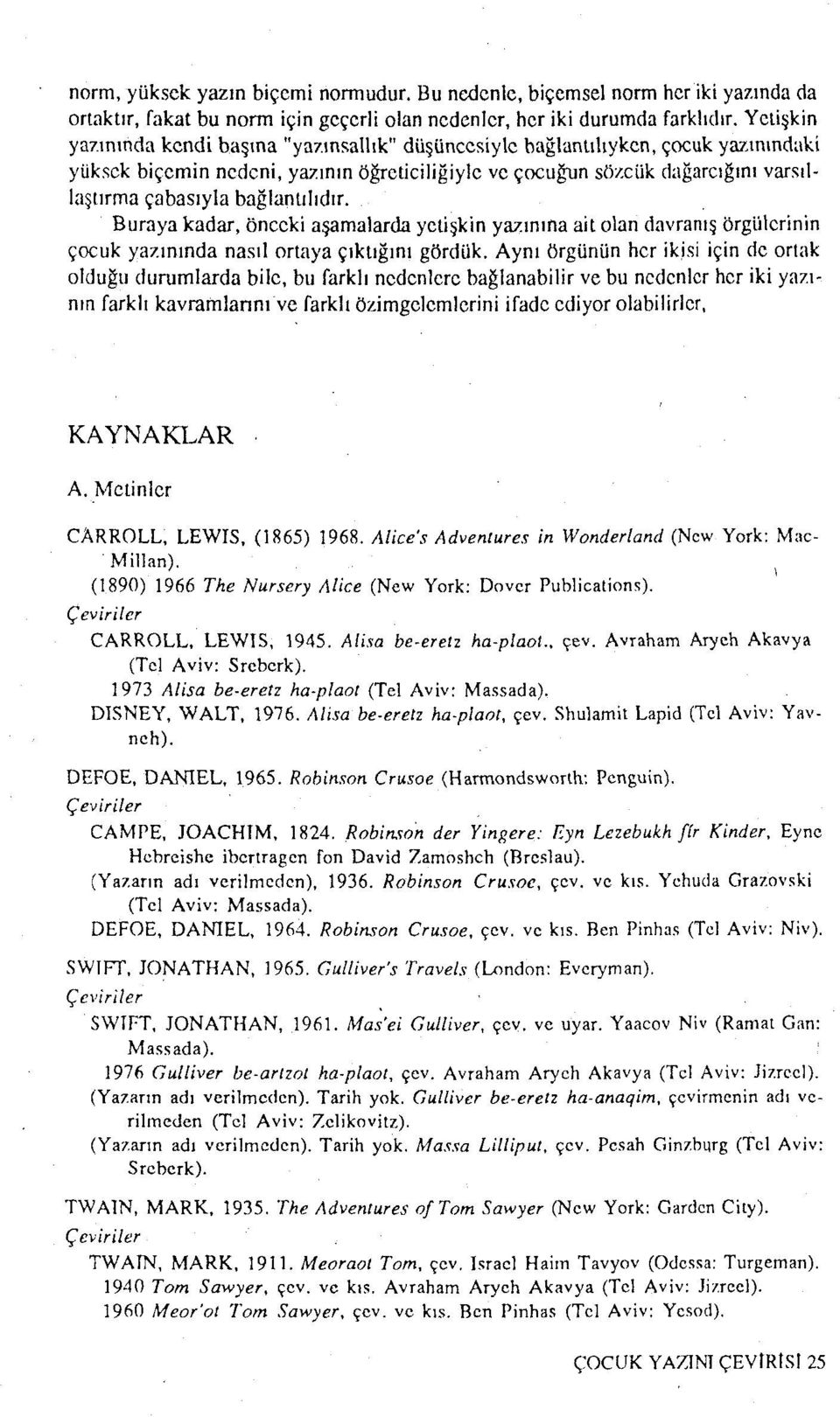 bağlantılıdır. Buraya kadar, önceki aşamalarda yetişkin yazınına ait olan davranış örgülerinin çocuk yazınında nasıl ortaya çıktığını gördük.