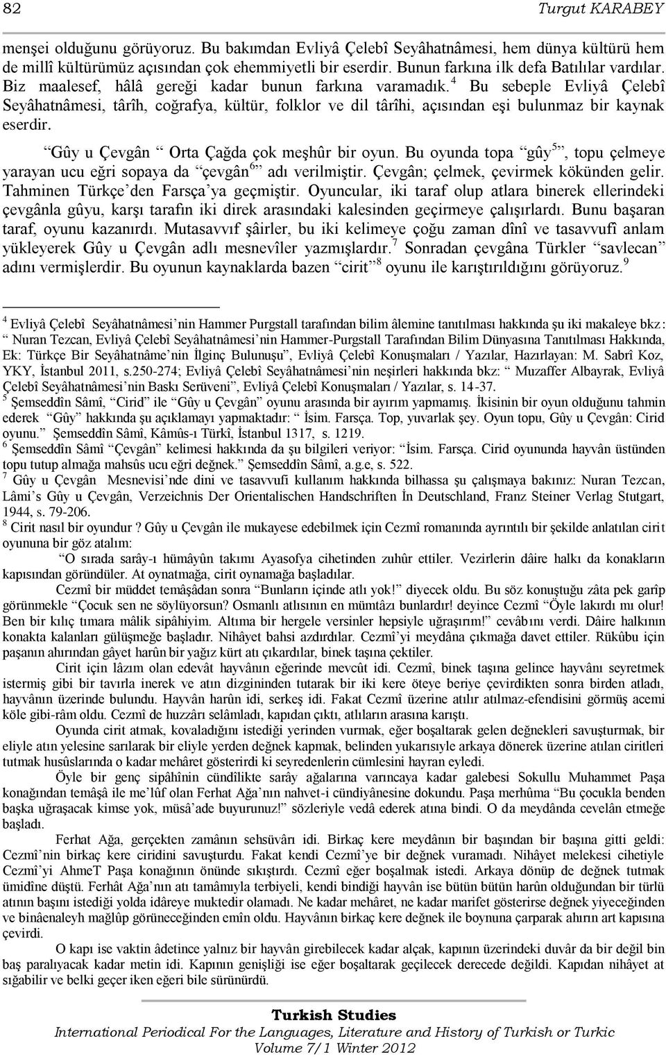 4 Bu sebeple Evliyâ Çelebî Seyâhatnâmesi, târîh, coğrafya, kültür, folklor ve dil târîhi, açısından eģi bulunmaz bir kaynak eserdir. Gûy u Çevgân Orta Çağda çok meģhûr bir oyun.