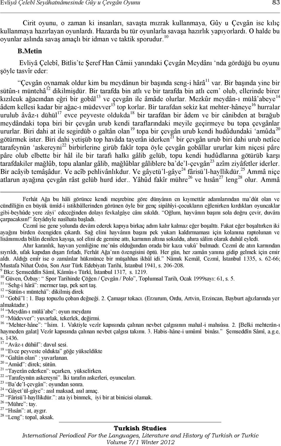 Metin Evliyâ Çelebî, Bitlis te ġeref Han Câmii yanındaki Çevgân Meydânı nda gördüğü bu oyunu Ģöyle tasvîr eder: Çevgân oynamak oldur kim bu meydânun bir baģında seng-i hârâ 11 var.