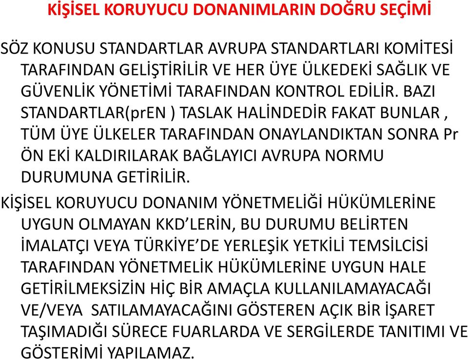 BAZI STANDARTLAR(prEN ) TASLAK HALİNDEDİR FAKAT BUNLAR, TÜM ÜYE ÜLKELER TARAFINDAN ONAYLANDIKTAN SONRA Pr ÖN EKİ KALDIRILARAK BAĞLAYICI AVRUPA NORMU DURUMUNA GETİRİLİR.