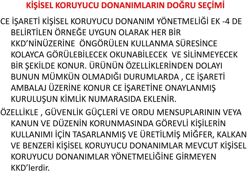 ÜRÜNÜN ÖZELLİKLERİNDEN DOLAYI BUNUN MÜMKÜN OLMADIĞI DURUMLARDA, CE İŞARETİ AMBALAJ ÜZERİNE KONUR CE İŞARETİNE ONAYLANMIŞ KURULUŞUN KİMLİK NUMARASIDA EKLENİR.