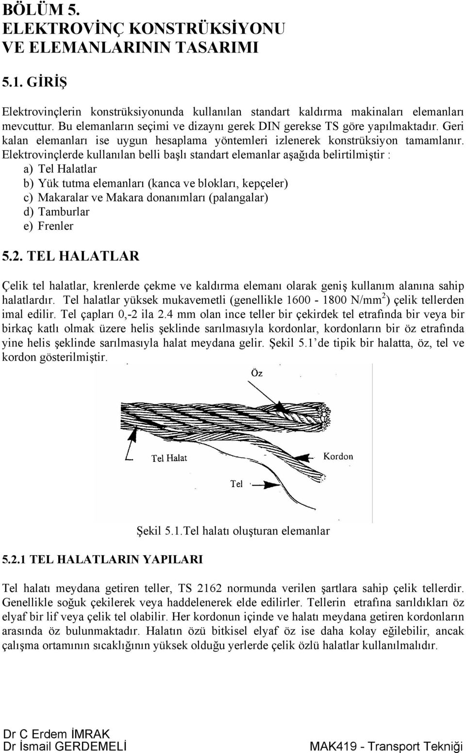 Elektrovinçlerde kullanılan belli başlı standart elemanlar aşağıda belirtilmiştir : a) Tel Halatlar b) Yük tutma elemanları (kanca ve blokları, kepçeler) c) Makaralar ve Makara donanımları