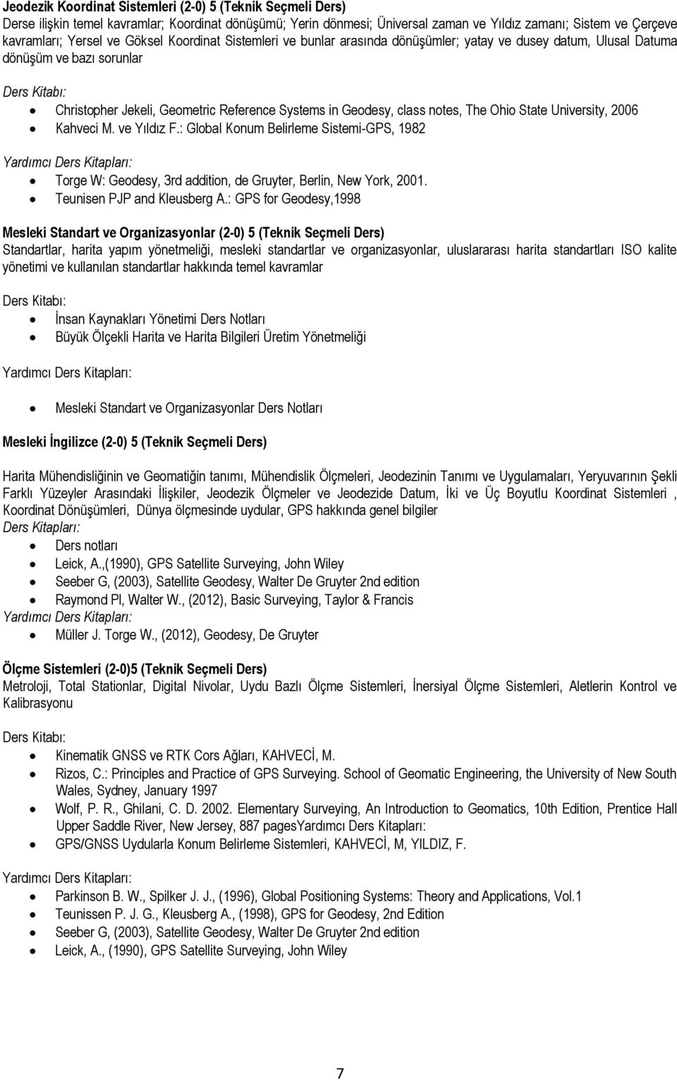 Ohio State University, 2006 Kahveci M. ve Yıldız F.: Global Konum Belirleme Sistemi-GPS, 1982 Torge W: Geodesy, 3rd addition, de Gruyter, Berlin, New York, 2001. Teunisen PJP and Kleusberg A.