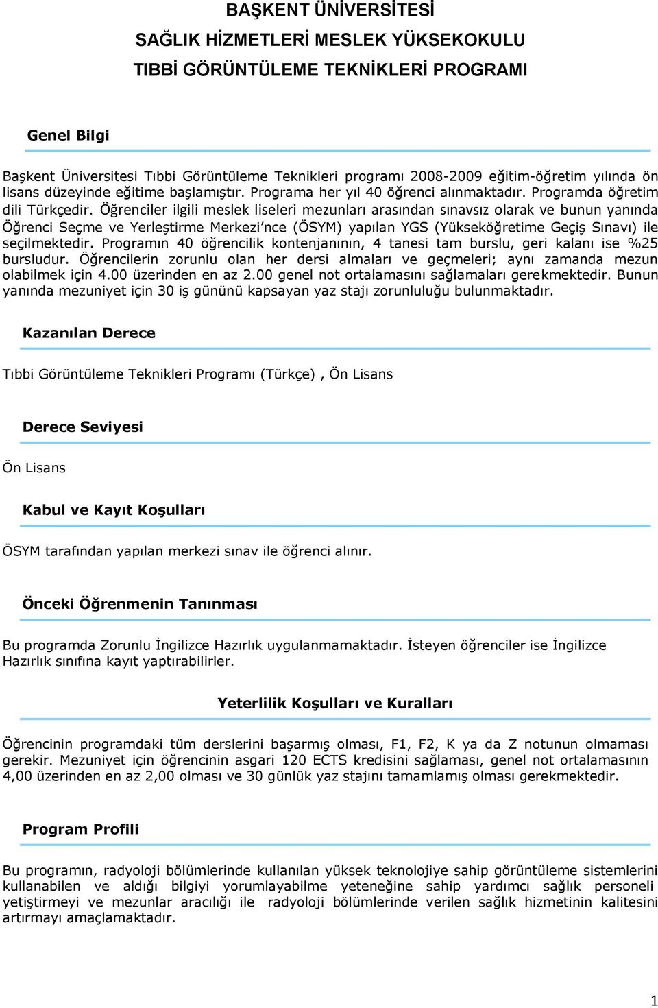 Öğrenciler ilgili meslek liseleri mezunları arasından sınavsız olarak ve bunun yanında Öğrenci Seçme ve Yerleştirme Merkezi nce (ÖSYM) yapılan YGS (Yükseköğretime Geçiş Sınavı) ile seçilmektedir.