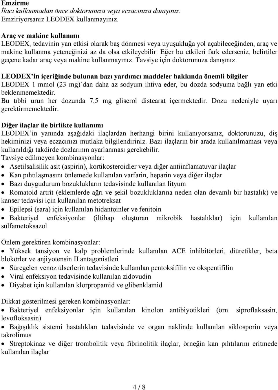 Eğer bu etkileri fark ederseniz, belirtiler geçene kadar araç veya makine kullanmayınız. Tavsiye için doktorunuza danışınız.