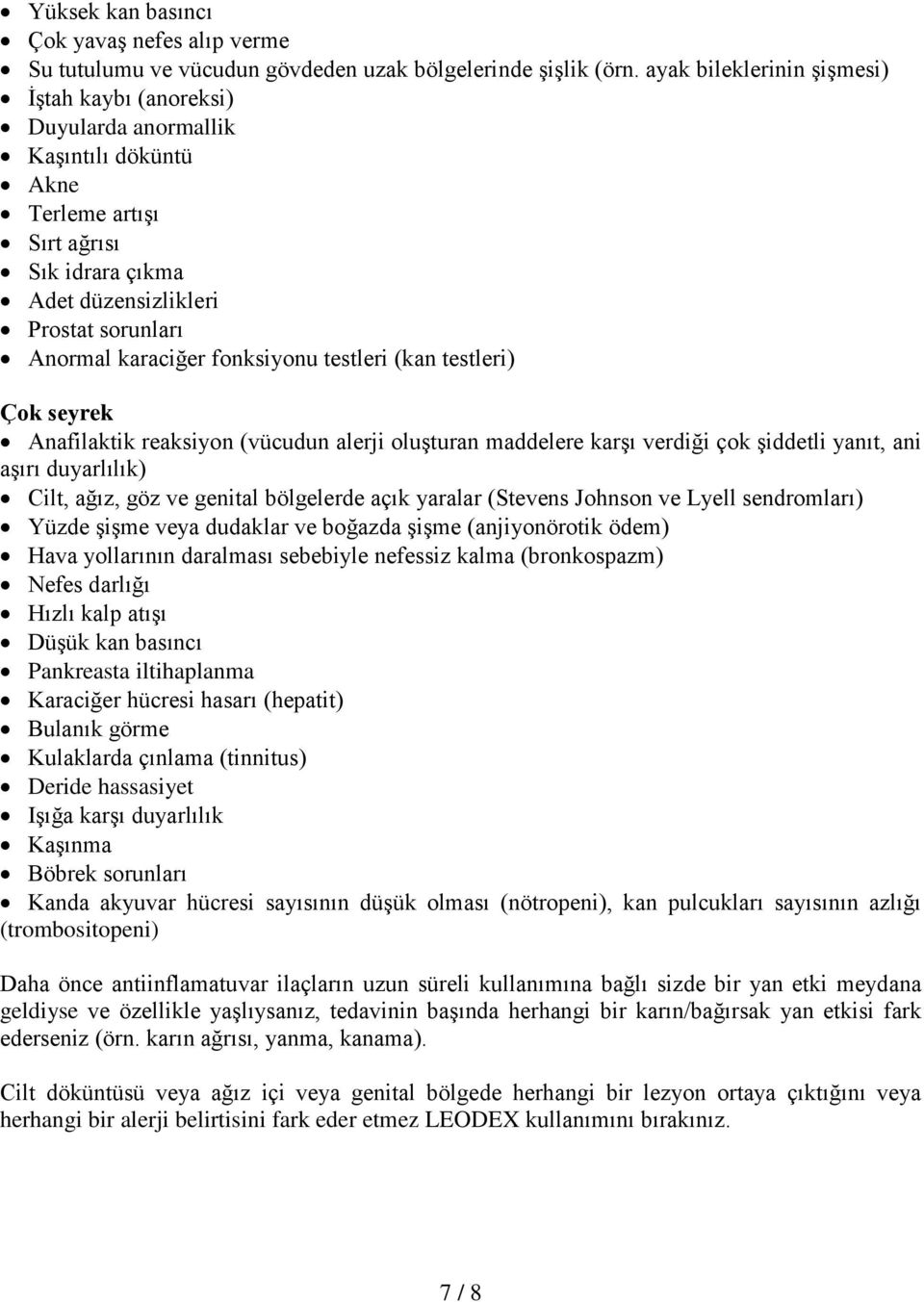 fonksiyonu testleri (kan testleri) Çok seyrek Anafilaktik reaksiyon (vücudun alerji oluşturan maddelere karşı verdiği çok şiddetli yanıt, ani aşırı duyarlılık) Cilt, ağız, göz ve genital bölgelerde