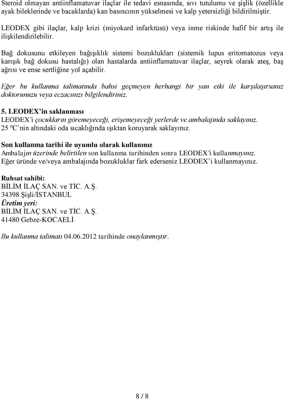 Bağ dokusunu etkileyen bağışıklık sistemi bozuklukları (sistemik lupus eritomatozus veya karışık bağ dokusu hastalığı) olan hastalarda antiinflamatuvar ilaçlar, seyrek olarak ateş, baş ağrısı ve ense