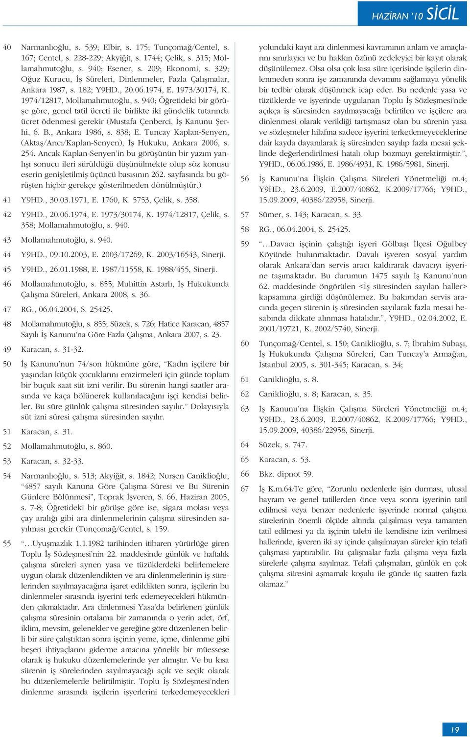 940; Öğretideki bir görüşe göre, genel tatil ücreti ile birlikte iki gündelik tutarında ücret ödenmesi gerekir (Mustafa Çenberci, İş Kanunu Şerhi, 6. B., Ankara 1986, s. 838; E.