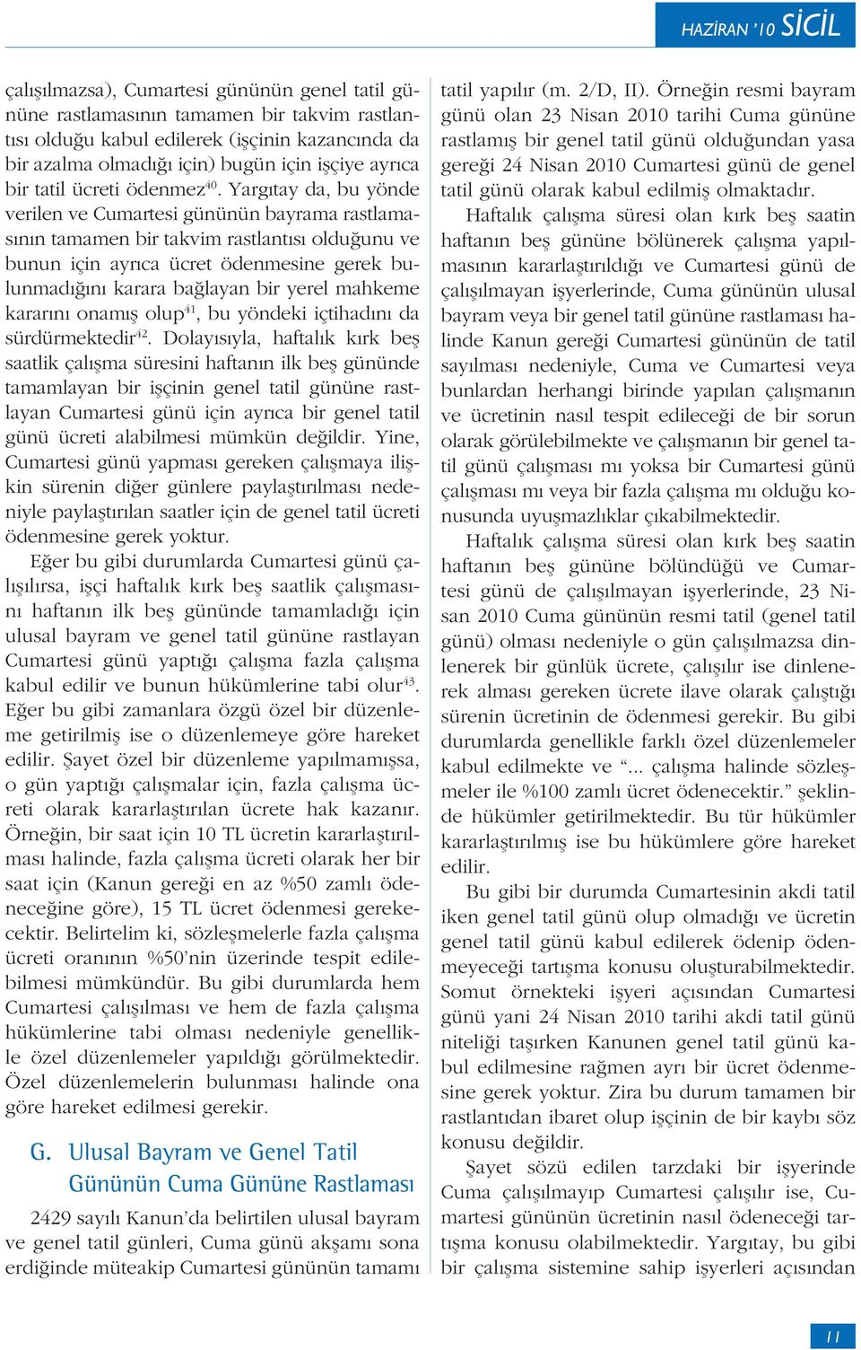 Yargıtay da, bu yönde verilen ve Cumartesi gününün bayrama rastlamasının tamamen bir takvim rastlantısı olduğunu ve bunun için ayrıca ücret ödenmesine gerek bulunmadığını karara bağlayan bir yerel