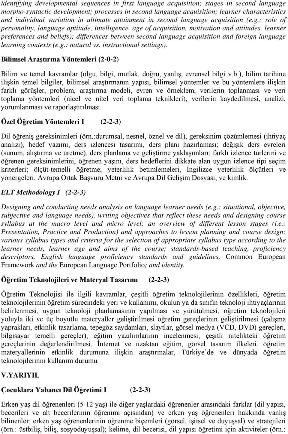 age acquisition (e.g.: role of personality, language aptitude, intelligence, age of acquisition, motivation and attitudes, learner preferences and beliefs); differences between second language