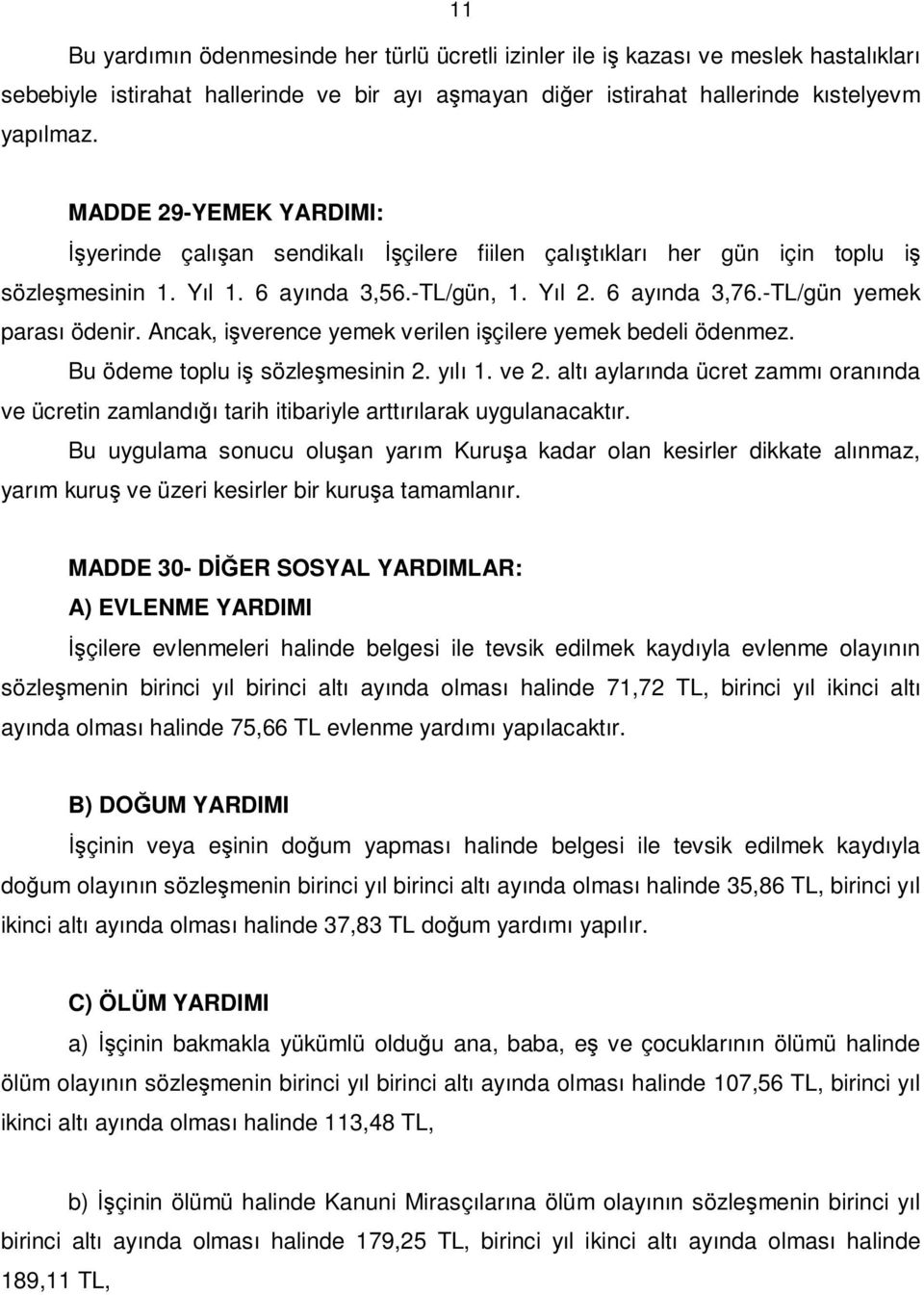 -TL/gün yemek parası ödenir. Ancak, işverence yemek verilen işçilere yemek bedeli ödenmez. Bu ödeme toplu iş sözleşmesinin 2. yılı 1. ve 2.