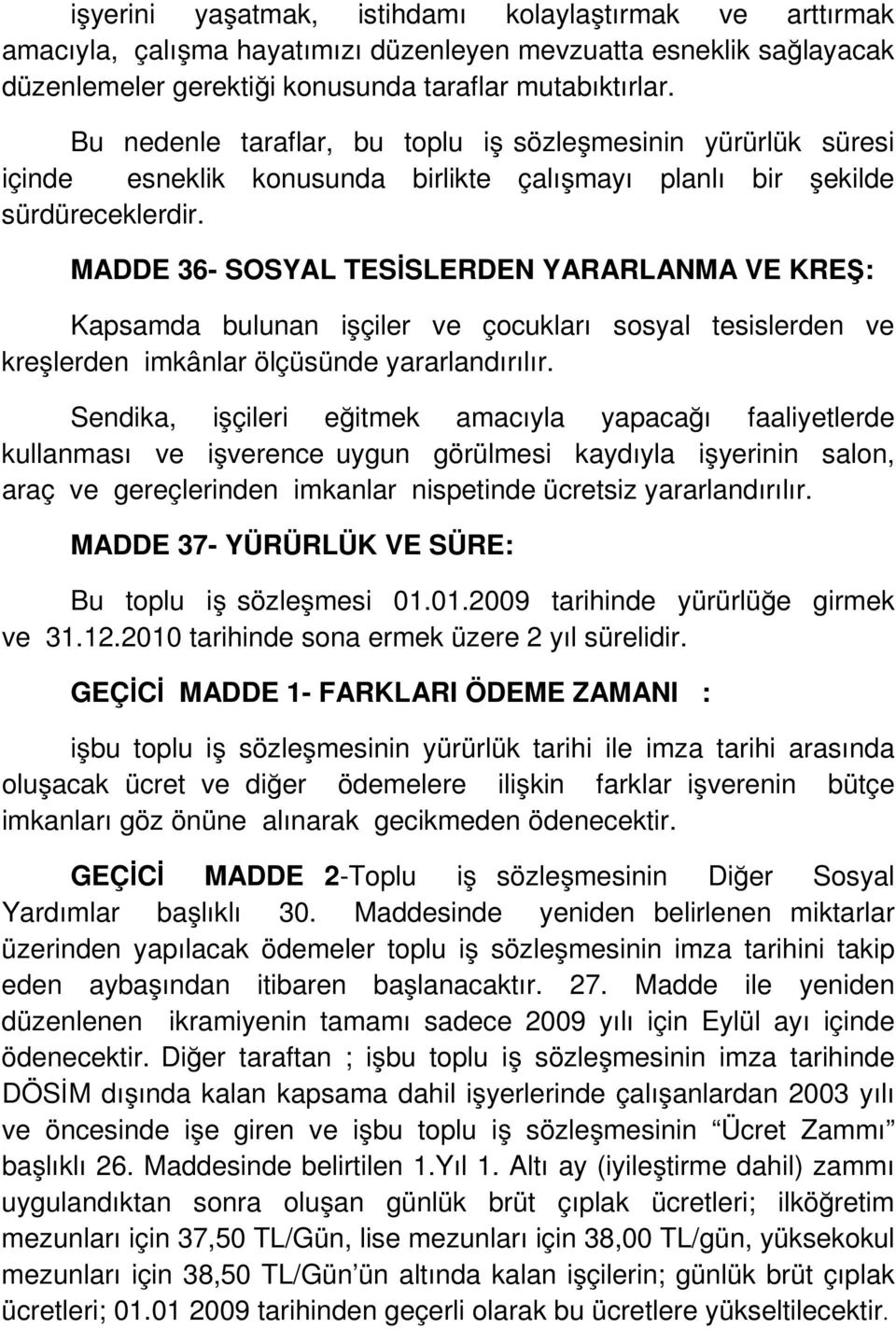 MADDE 36- SOSYAL TESİSLERDEN YARARLANMA VE KREŞ: Kapsamda bulunan işçiler ve çocukları sosyal tesislerden ve kreşlerden imkânlar ölçüsünde yararlandırılır.