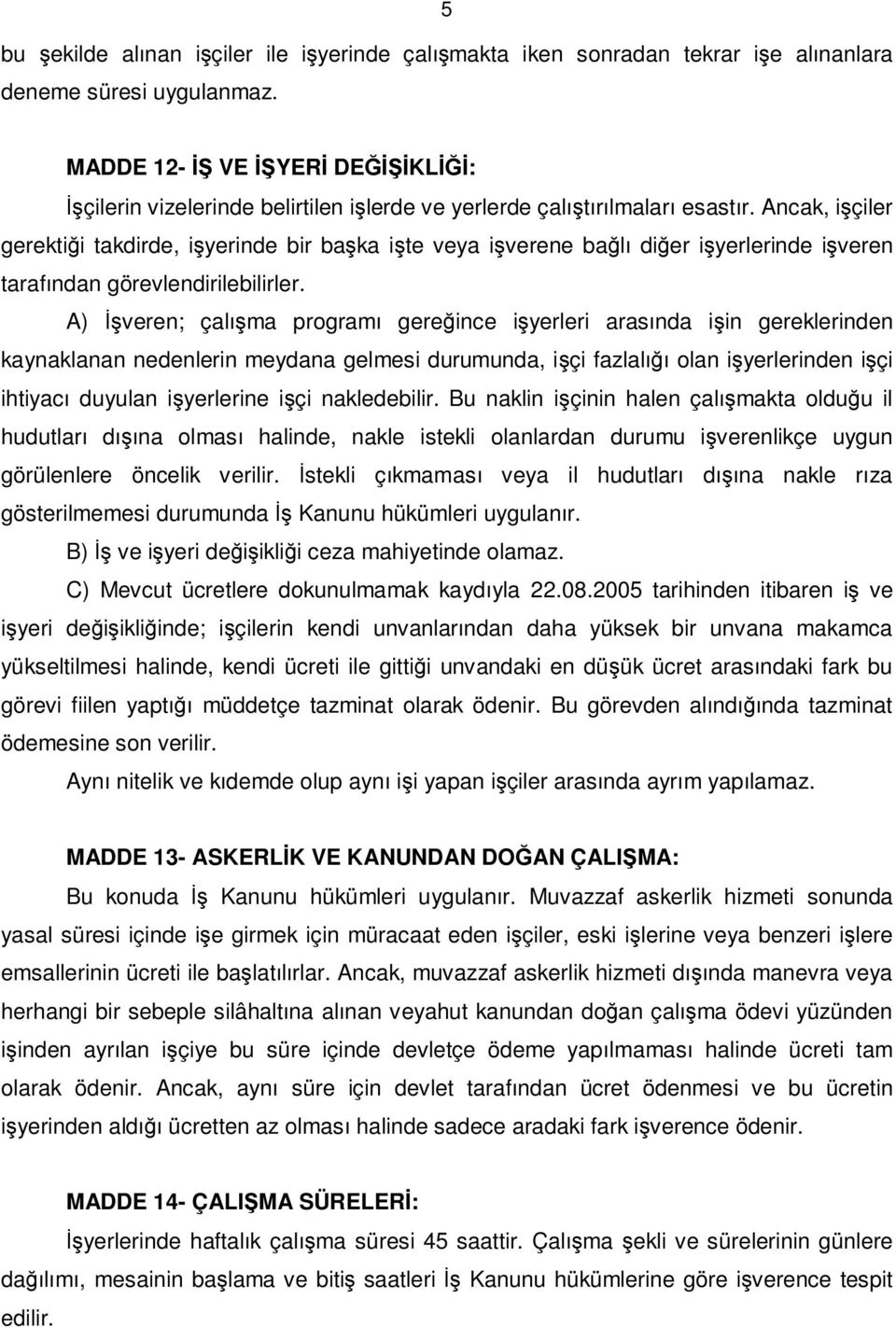 Ancak, işçiler gerektiği takdirde, işyerinde bir başka işte veya işverene bağlı diğer işyerlerinde işveren tarafından görevlendirilebilirler.