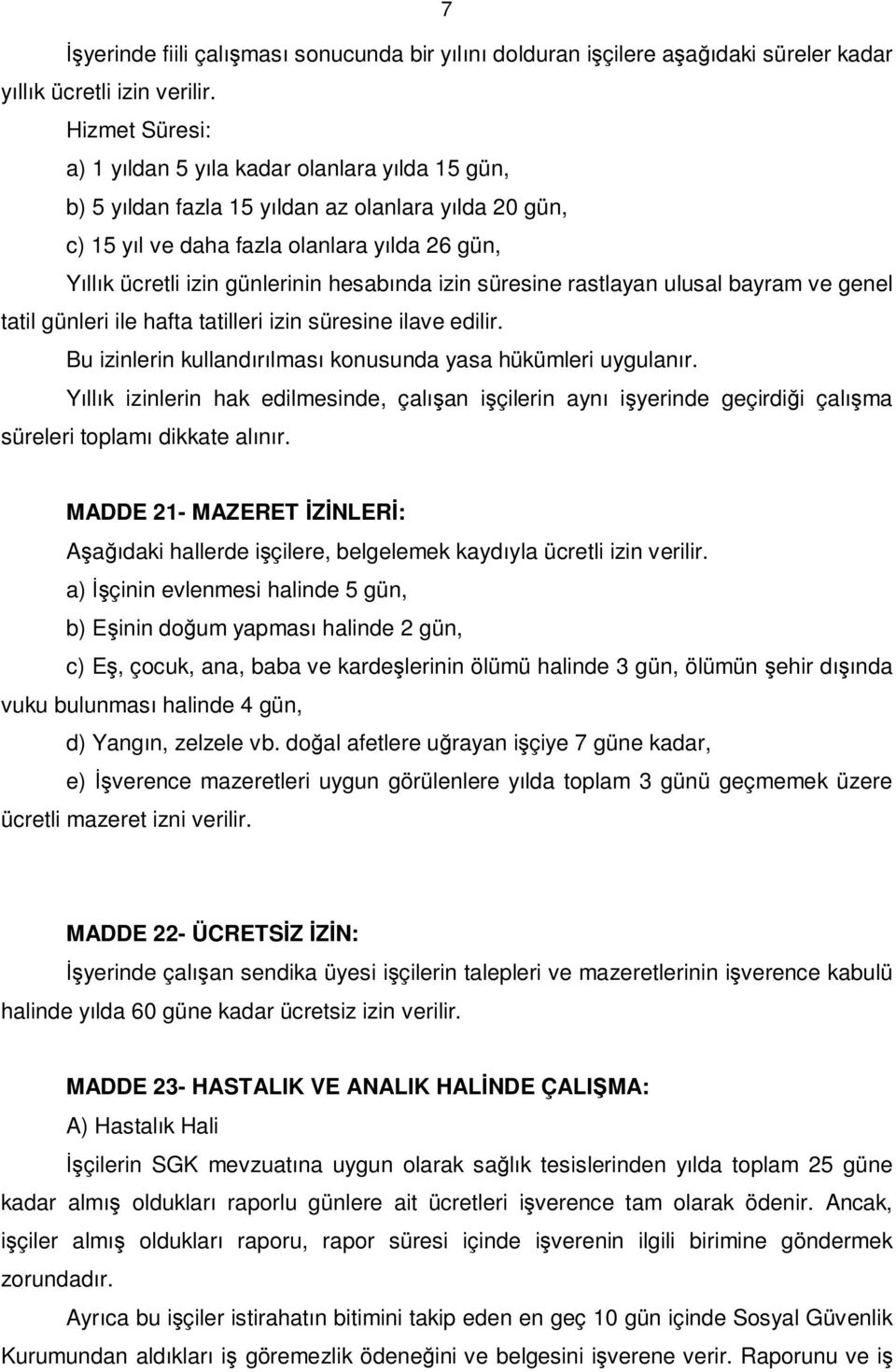 hesabında izin süresine rastlayan ulusal bayram ve genel tatil günleri ile hafta tatilleri izin süresine ilave edilir. Bu izinlerin kullandırılması konusunda yasa hükümleri uygulanır.