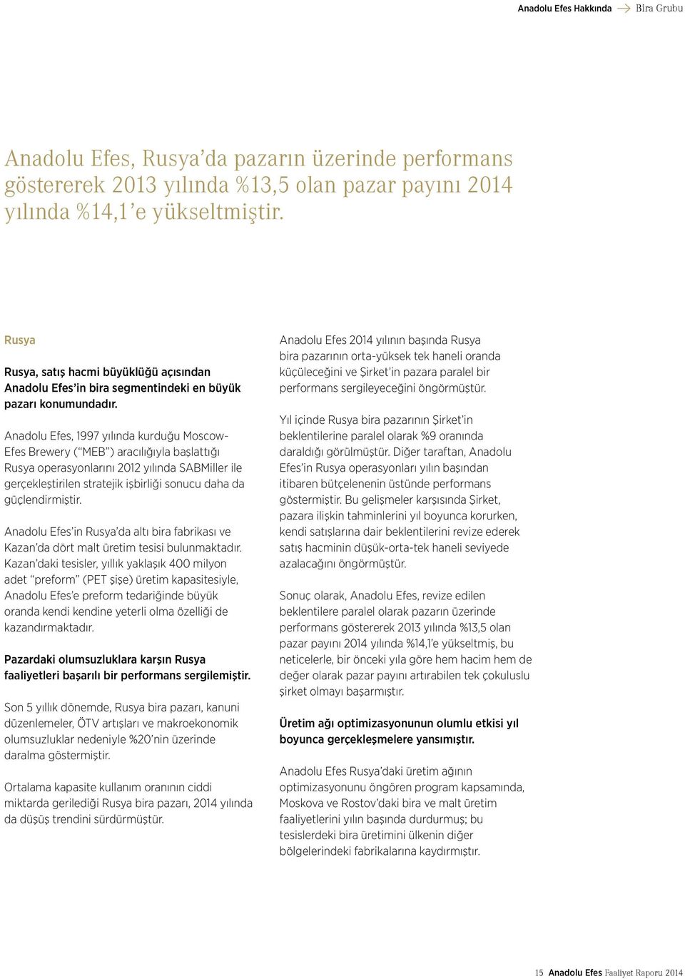Anadolu Efes, 1997 yılında kurduğu Moscow- Efes Brewery ( MEB ) aracılığıyla başlattığı Rusya operasyonlarını 2012 yılında SABMiller ile gerçekleştirilen stratejik işbirliği sonucu daha da