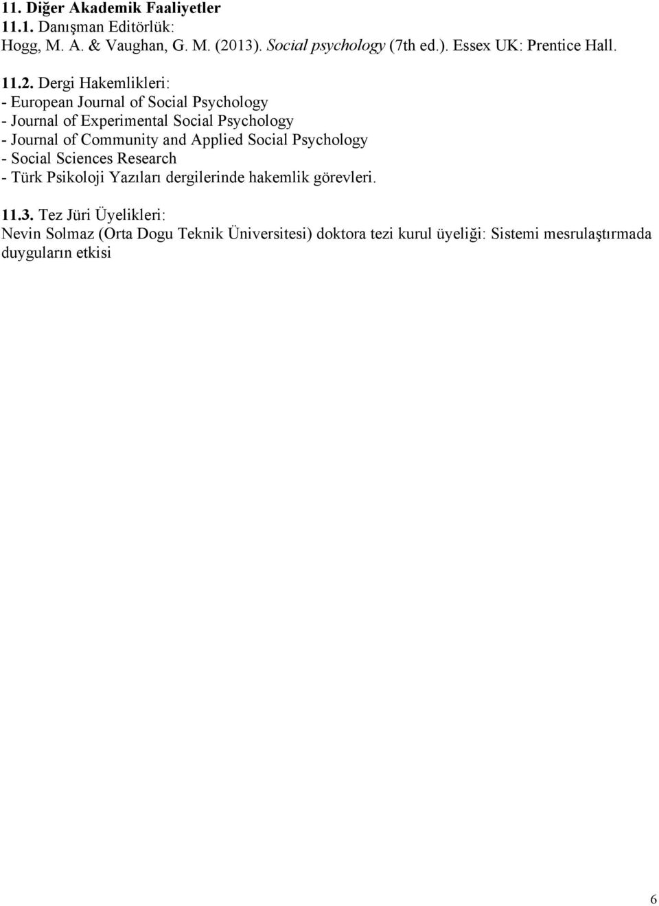 and Applied Social Psychology - Social Sciences Research - Türk Psikoloji Yazıları dergilerinde hakemlik görevleri. 11.3.