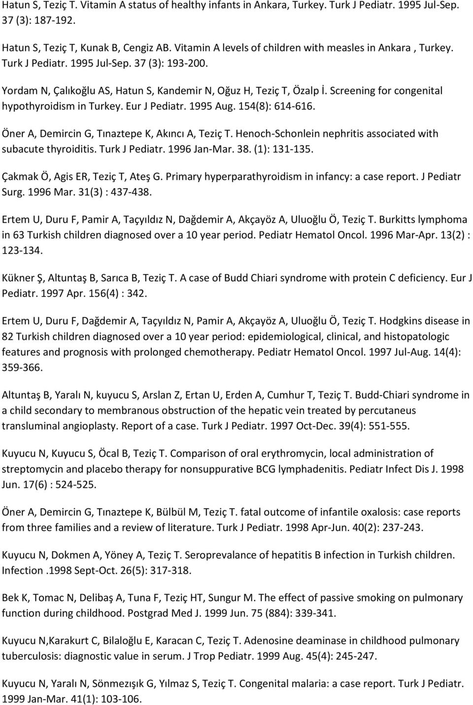 Screening for congenital hypothyroidism in Turkey. Eur J Pediatr. 1995 Aug. 154(8): 614-616. Öner A, Demircin G, Tınaztepe K, Akıncı A, Teziç T.