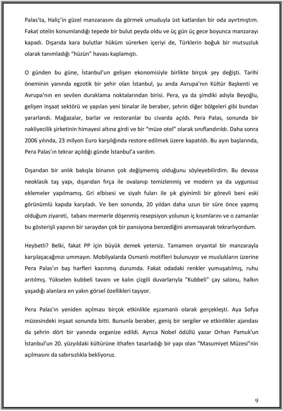 O günden bu güne, İstanbul un gelişen ekonomisiyle birlikte birçok şey değişti.