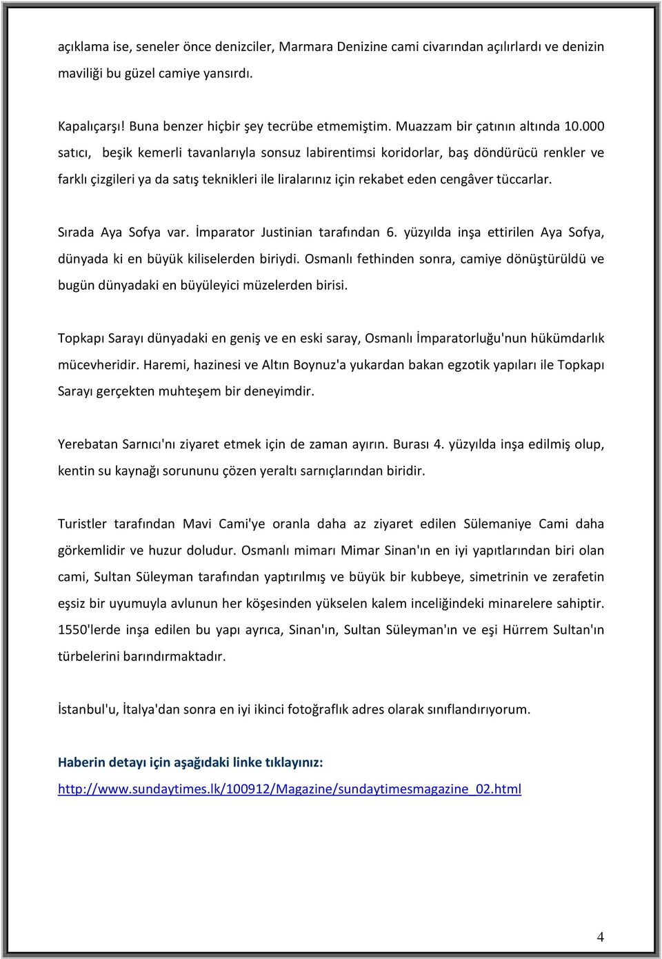 000 satıcı, beşik kemerli tavanlarıyla sonsuz labirentimsi koridorlar, baş döndürücü renkler ve farklı çizgileri ya da satış teknikleri ile liralarınız için rekabet eden cengâver tüccarlar.