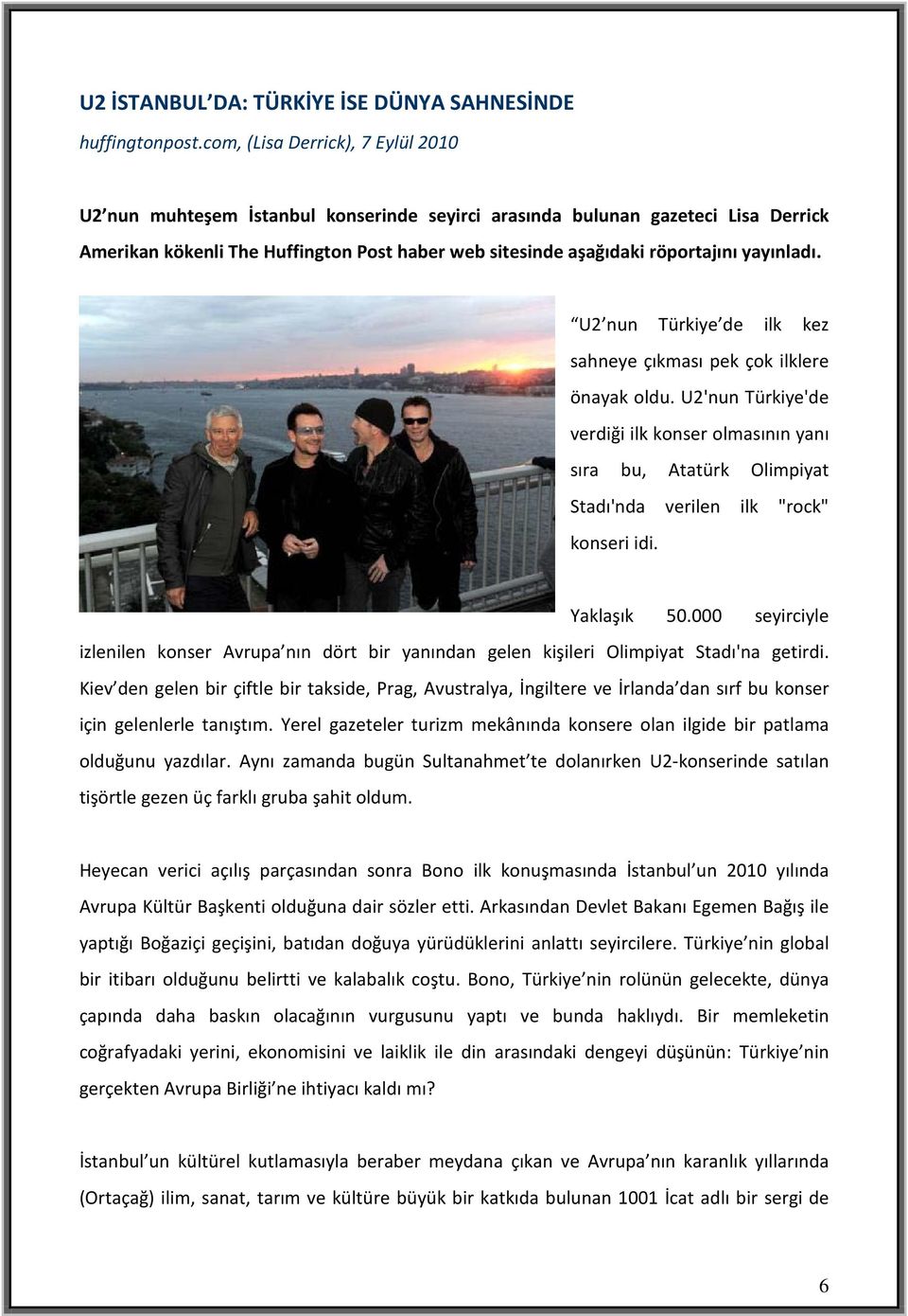 yayınladı. U2 nun Türkiye de ilk kez sahneye çıkması pek çok ilklere önayak oldu.