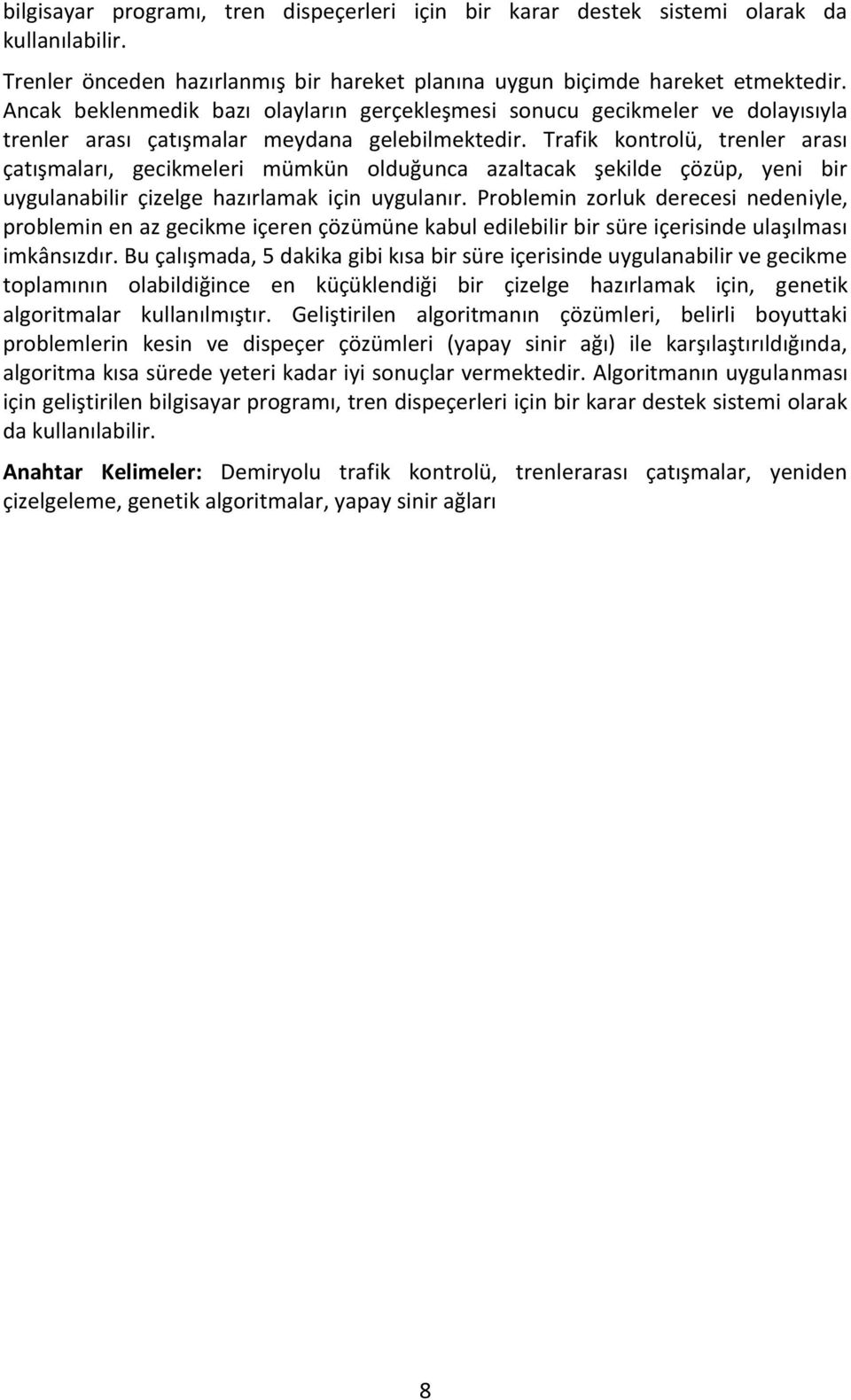 Trafik kontrolü, trenler arası çatışmaları, gecikmeleri mümkün olduğunca azaltacak şekilde çözüp, yeni bir uygulanabilir çizelge hazırlamak için uygulanır.