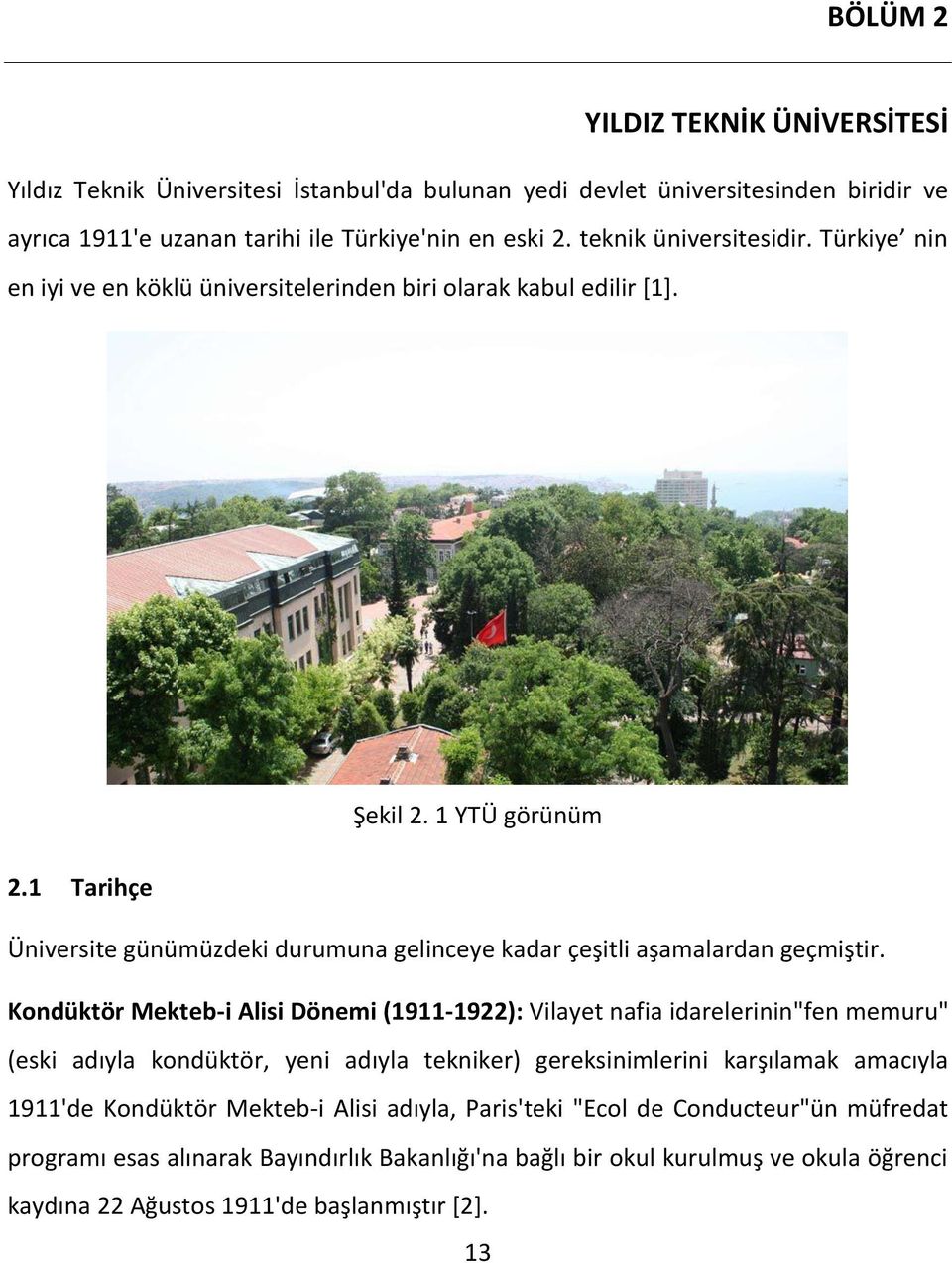 1 Tarihçe Üniversite günümüzdeki durumuna gelinceye kadar çeşitli aşamalardan geçmiştir.