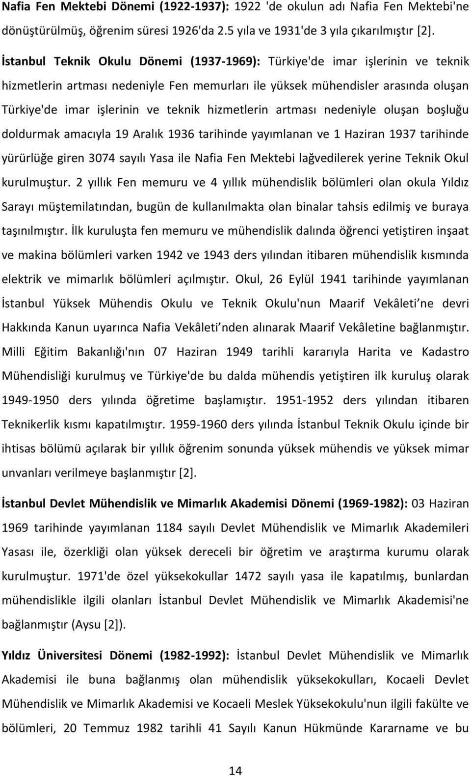 hizmetlerin artması nedeniyle oluşan boşluğu doldurmak amacıyla 19 Aralık 1936 tarihinde yayımlanan ve 1 Haziran 1937 tarihinde yürürlüğe giren 3074 sayılı Yasa ile Nafia Fen Mektebi lağvedilerek