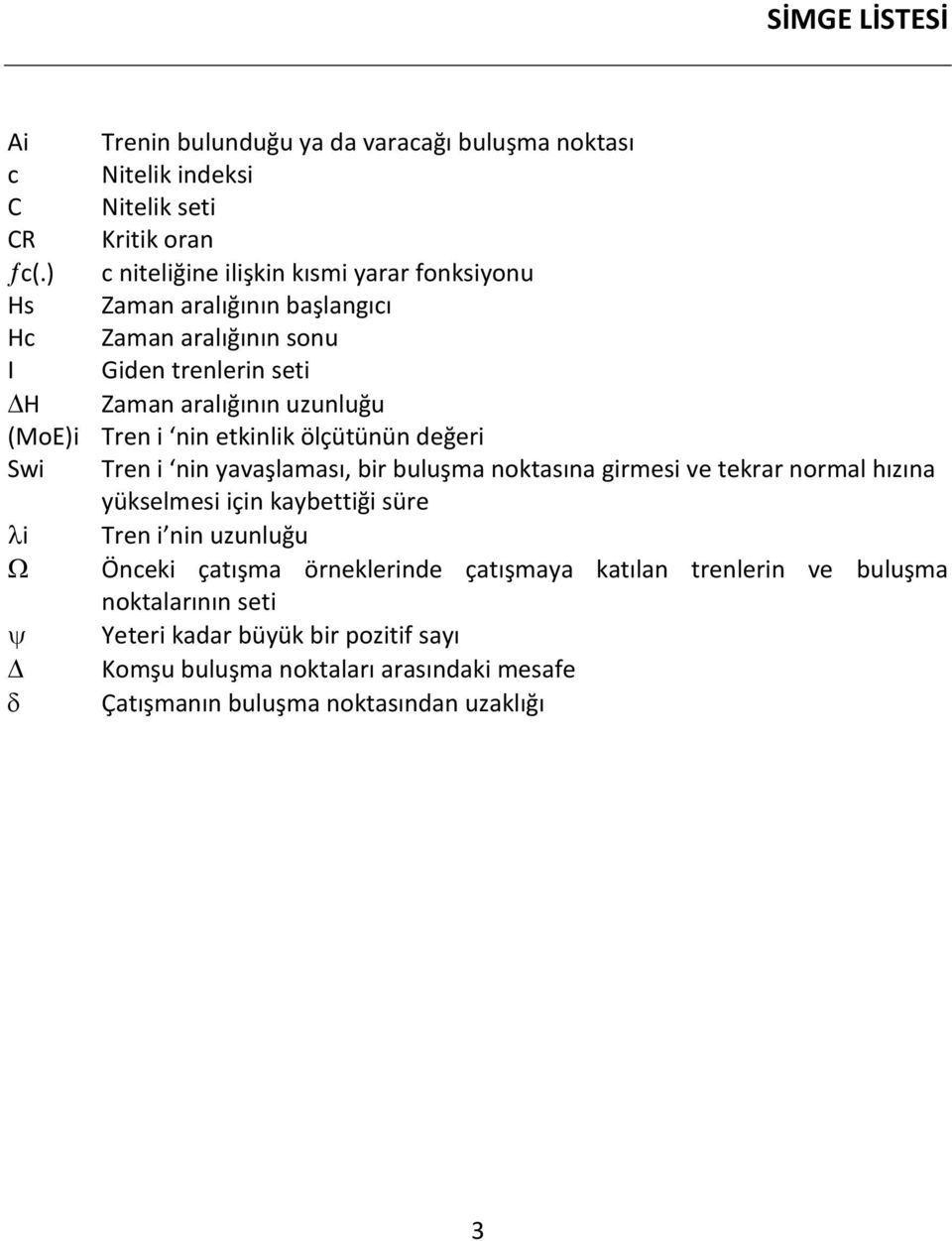 Tren i nin etkinlik ölçütünün değeri Swi Tren i nin yavaşlaması, bir buluşma noktasına girmesi ve tekrar normal hızına yükselmesi için kaybettiği süre i Tren i nin