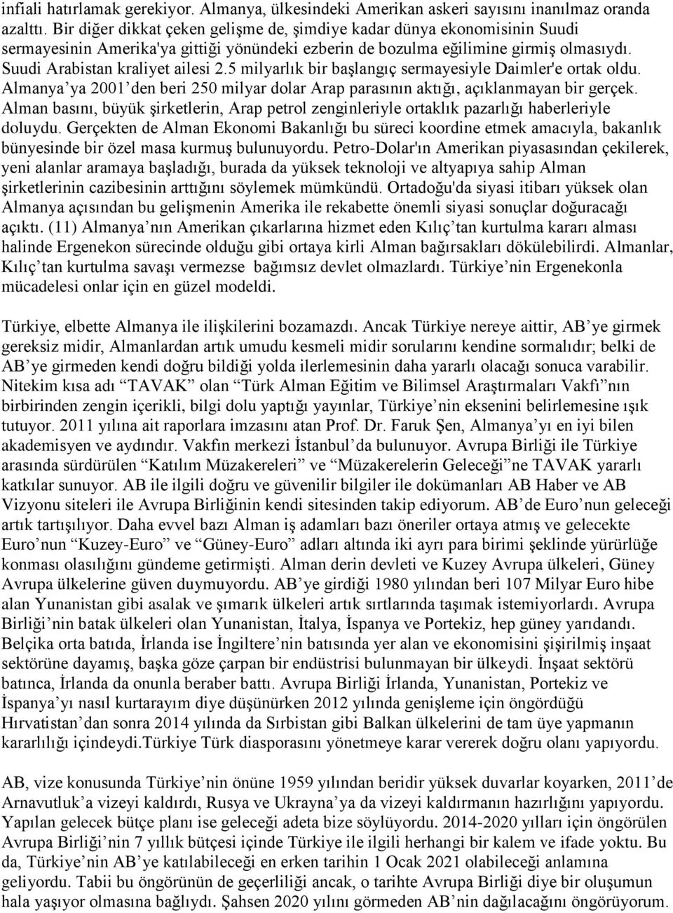 5 milyarlık bir başlangıç sermayesiyle Daimler'e ortak oldu. Almanya ya 2001 den beri 250 milyar dolar Arap parasının aktığı, açıklanmayan bir gerçek.