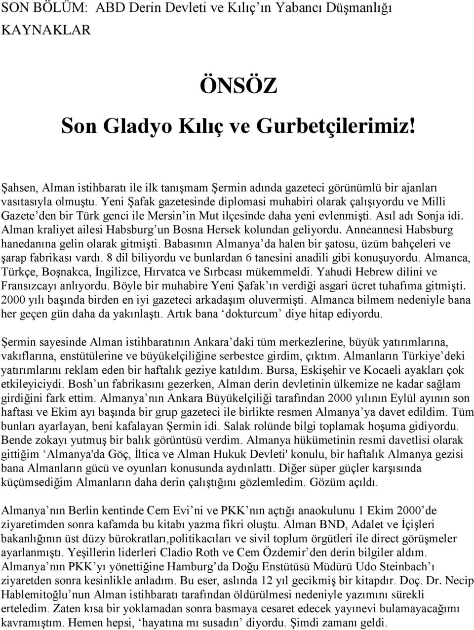 Yeni Şafak gazetesinde diplomasi muhabiri olarak çalışıyordu ve Milli Gazete den bir Türk genci ile Mersin in Mut ilçesinde daha yeni evlenmişti. Asıl adı Sonja idi.