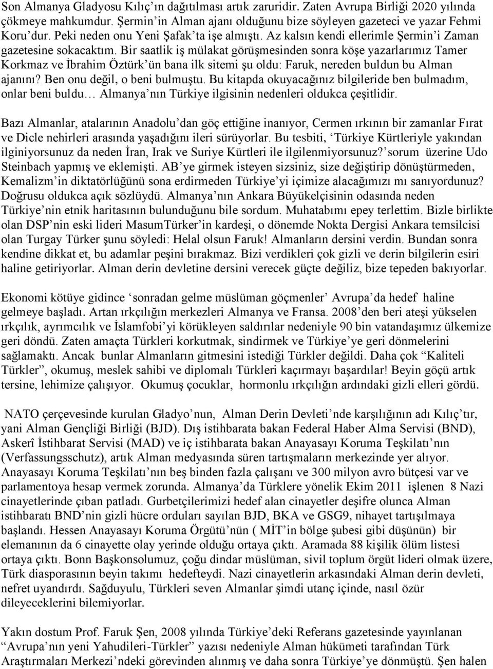 Bir saatlik iş mülakat görüşmesinden sonra köşe yazarlarımız Tamer Korkmaz ve İbrahim Öztürk ün bana ilk sitemi şu oldu: Faruk, nereden buldun bu Alman ajanını? Ben onu değil, o beni bulmuştu.