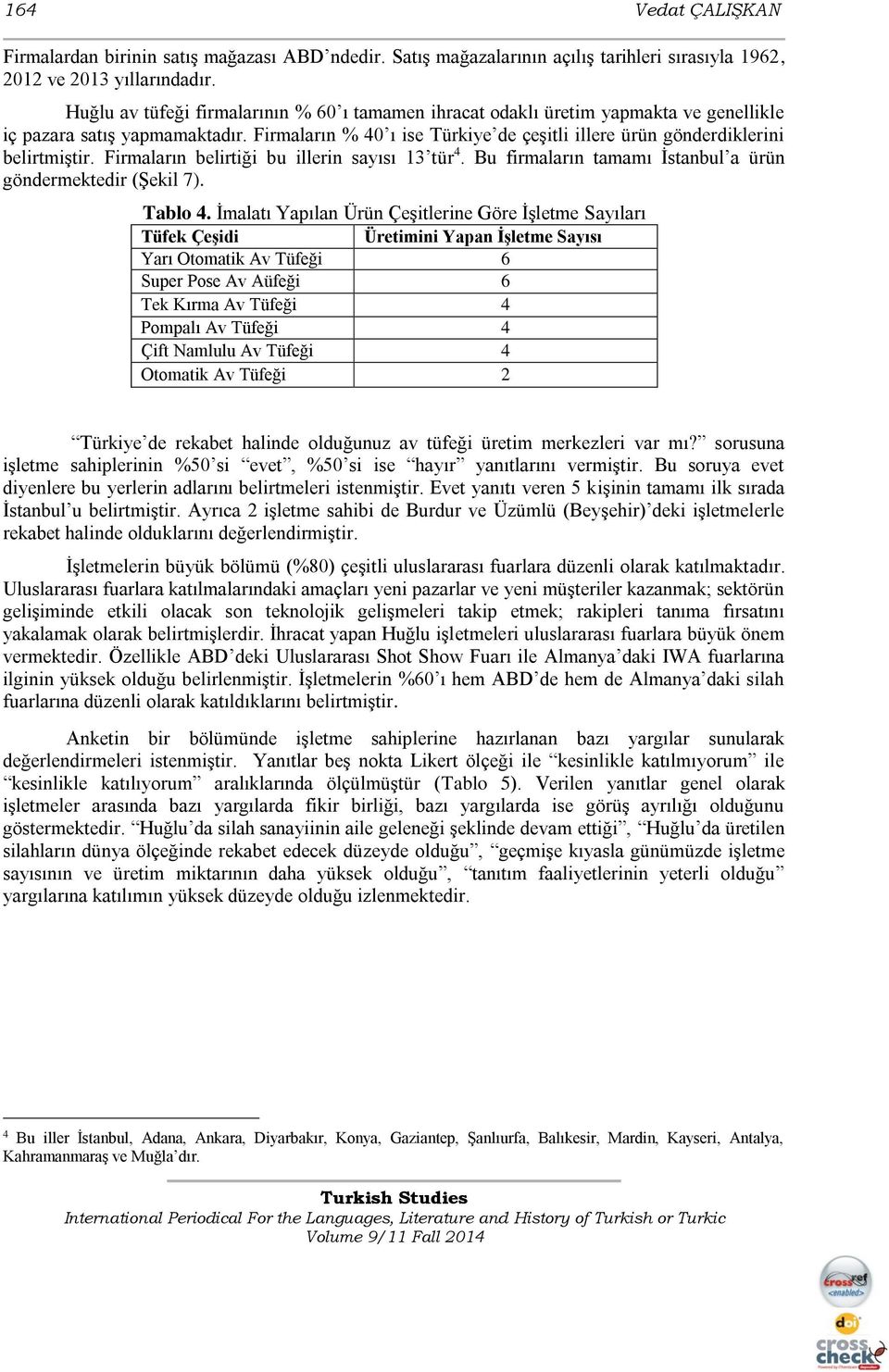 Firmaların % 40 ı ise Türkiye de çeşitli illere ürün gönderdiklerini belirtmiştir. Firmaların belirtiği bu illerin sayısı 13 tür 4. Bu firmaların tamamı İstanbul a ürün göndermektedir (Şekil 7).