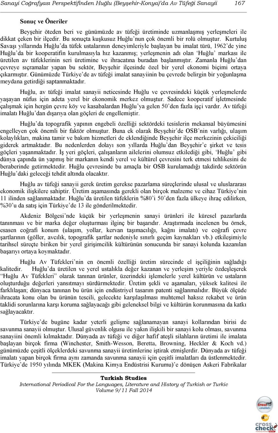 Kurtuluş Savaşı yıllarında Huğlu da tüfek ustalarının deneyimleriyle başlayan bu imalat türü, 1962 de yine Huğlu da bir kooperatifin kurulmasıyla hız kazanmış; yerleşmenin adı olan Huğlu markası ile