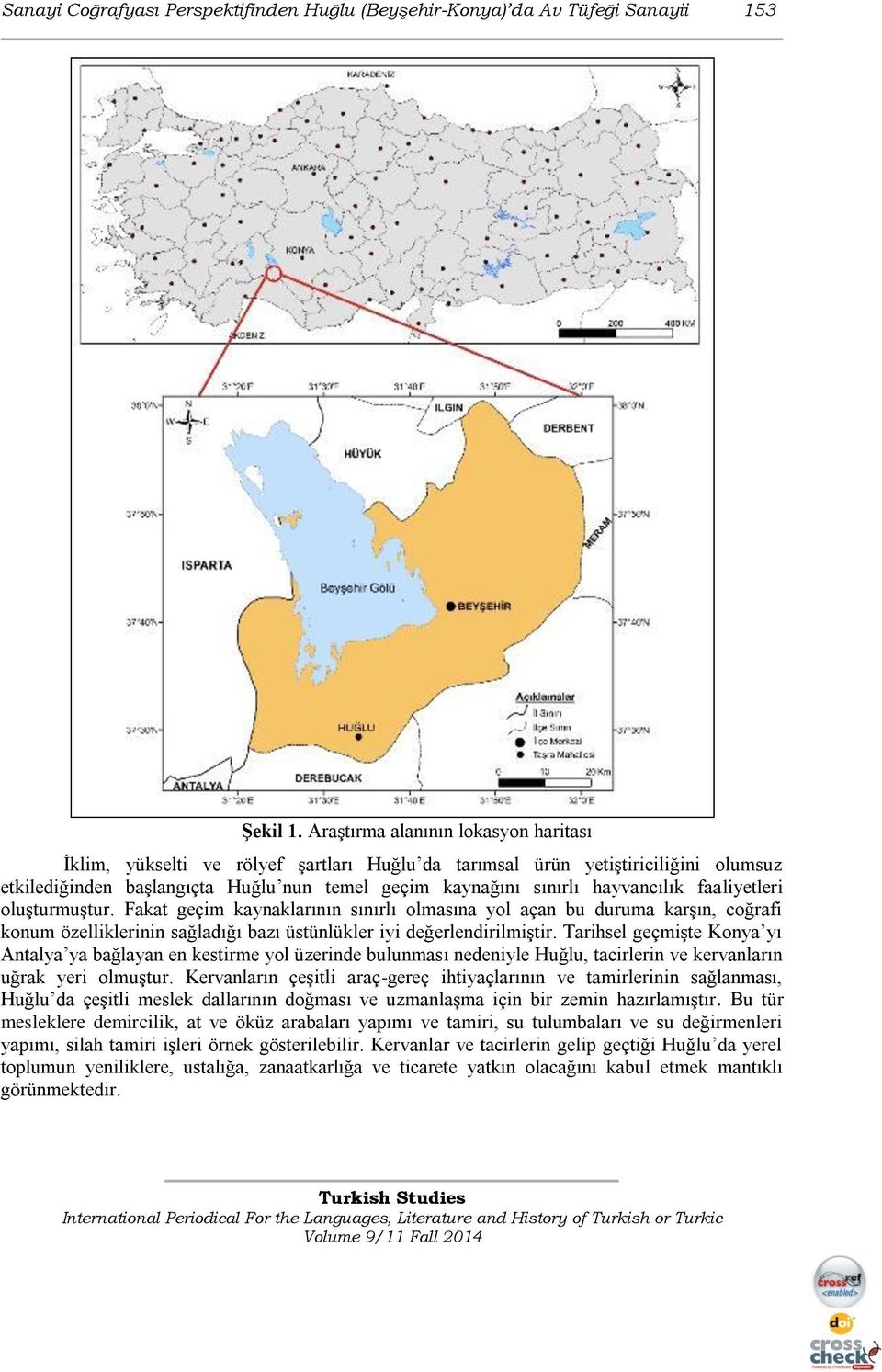 faaliyetleri oluşturmuştur. Fakat geçim kaynaklarının sınırlı olmasına yol açan bu duruma karşın, coğrafi konum özelliklerinin sağladığı bazı üstünlükler iyi değerlendirilmiştir.