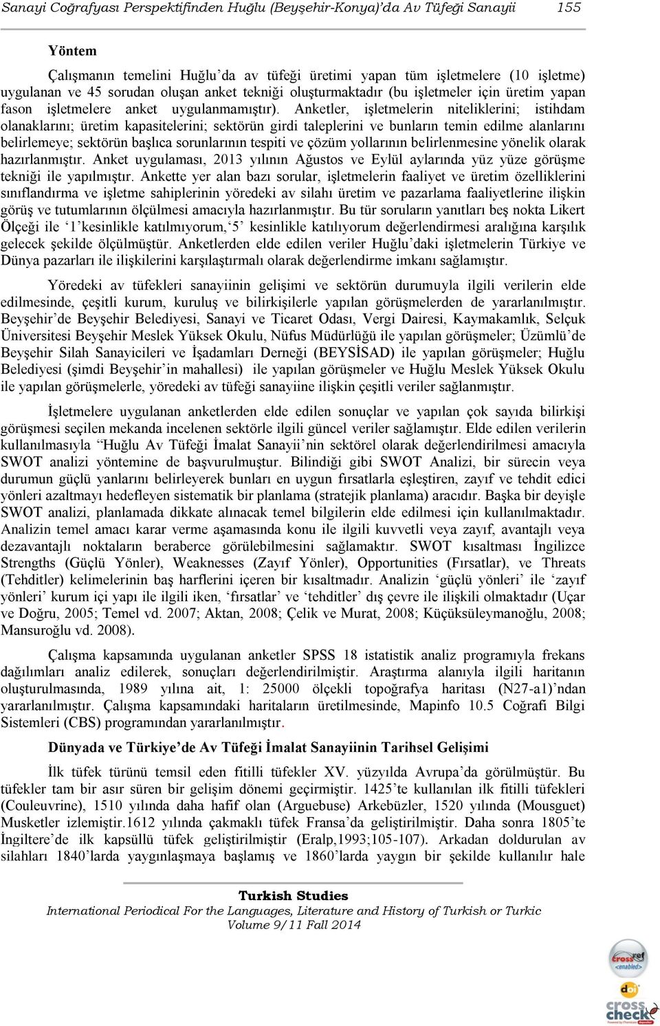 Anketler, işletmelerin niteliklerini; istihdam olanaklarını; üretim kapasitelerini; sektörün girdi taleplerini ve bunların temin edilme alanlarını belirlemeye; sektörün başlıca sorunlarının tespiti