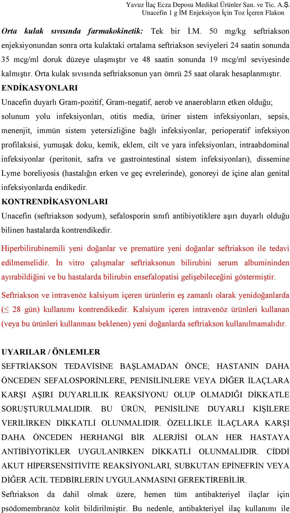 Orta kulak sıvısında seftriaksonun yarı ömrü 25 saat olarak hesaplanmıştır.