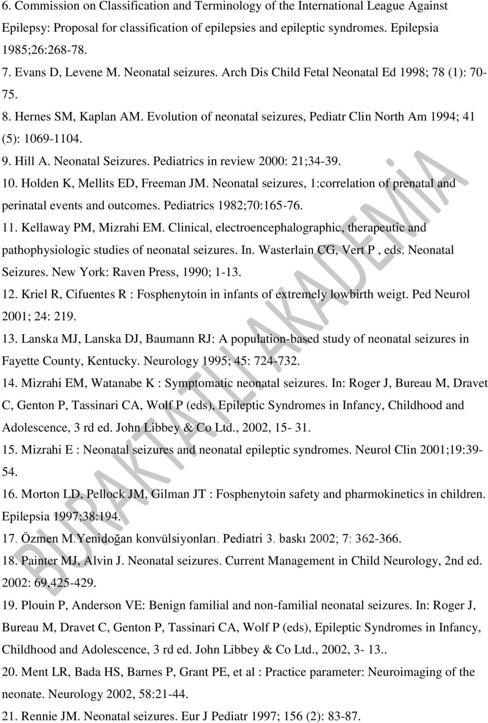 Hill A. Neonatal Seizures. Pediatrics in review 2000: 21;34-39. 10. Holden K, Mellits ED, Freeman JM. Neonatal seizures, 1:correlation of prenatal and perinatal events and outcomes.