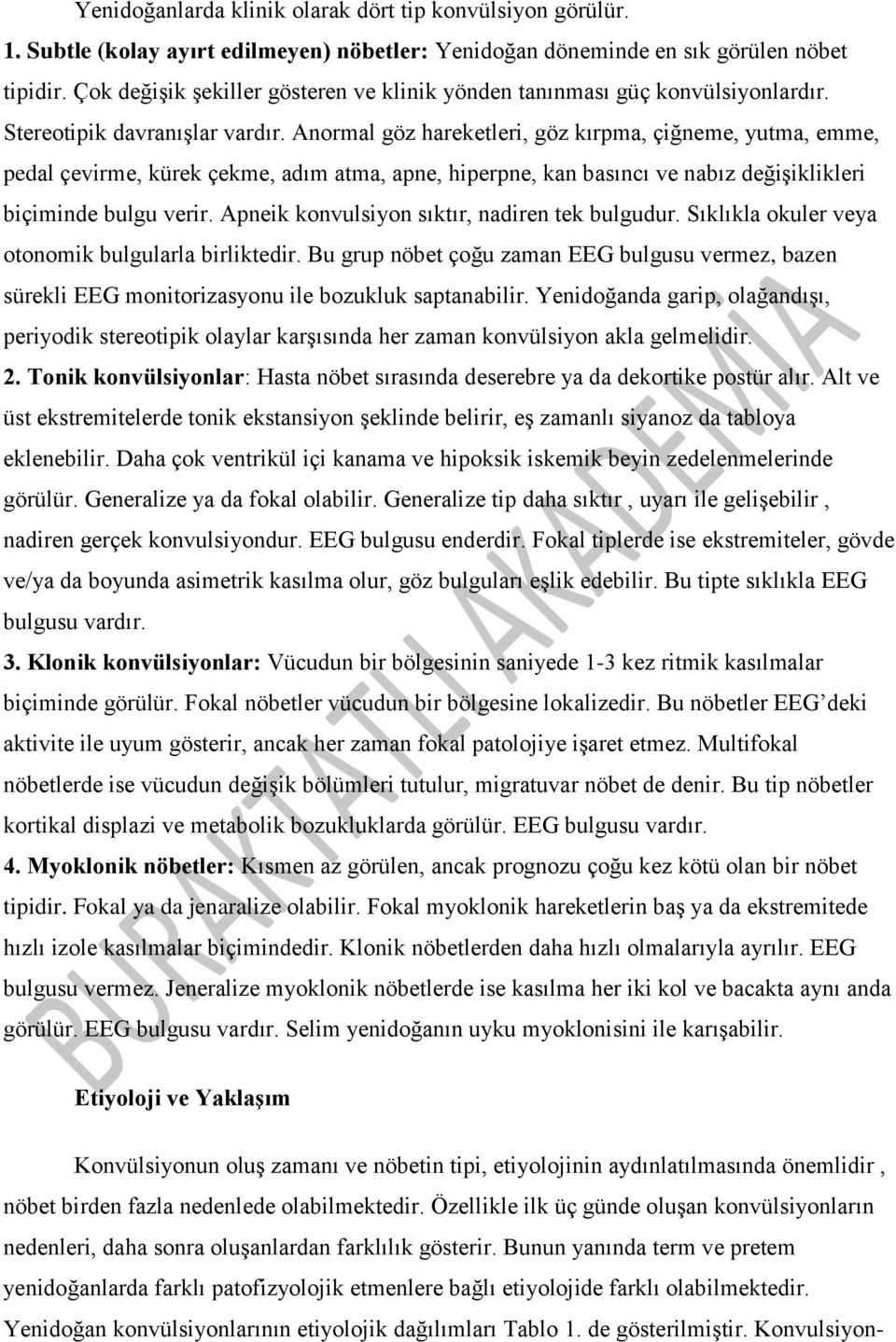 Anormal göz hareketleri, göz kırpma, çiğneme, yutma, emme, pedal çevirme, kürek çekme, adım atma, apne, hiperpne, kan basıncı ve nabız değişiklikleri biçiminde bulgu verir.