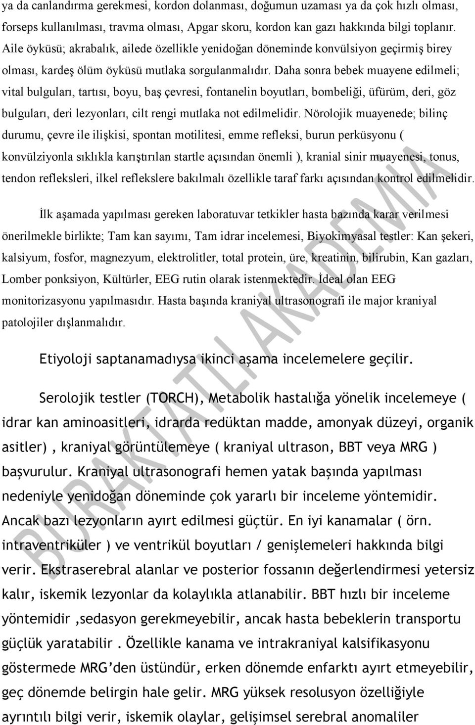 Daha sonra bebek muayene edilmeli; vital bulguları, tartısı, boyu, baş çevresi, fontanelin boyutları, bombeliği, üfürüm, deri, göz bulguları, deri lezyonları, cilt rengi mutlaka not edilmelidir.