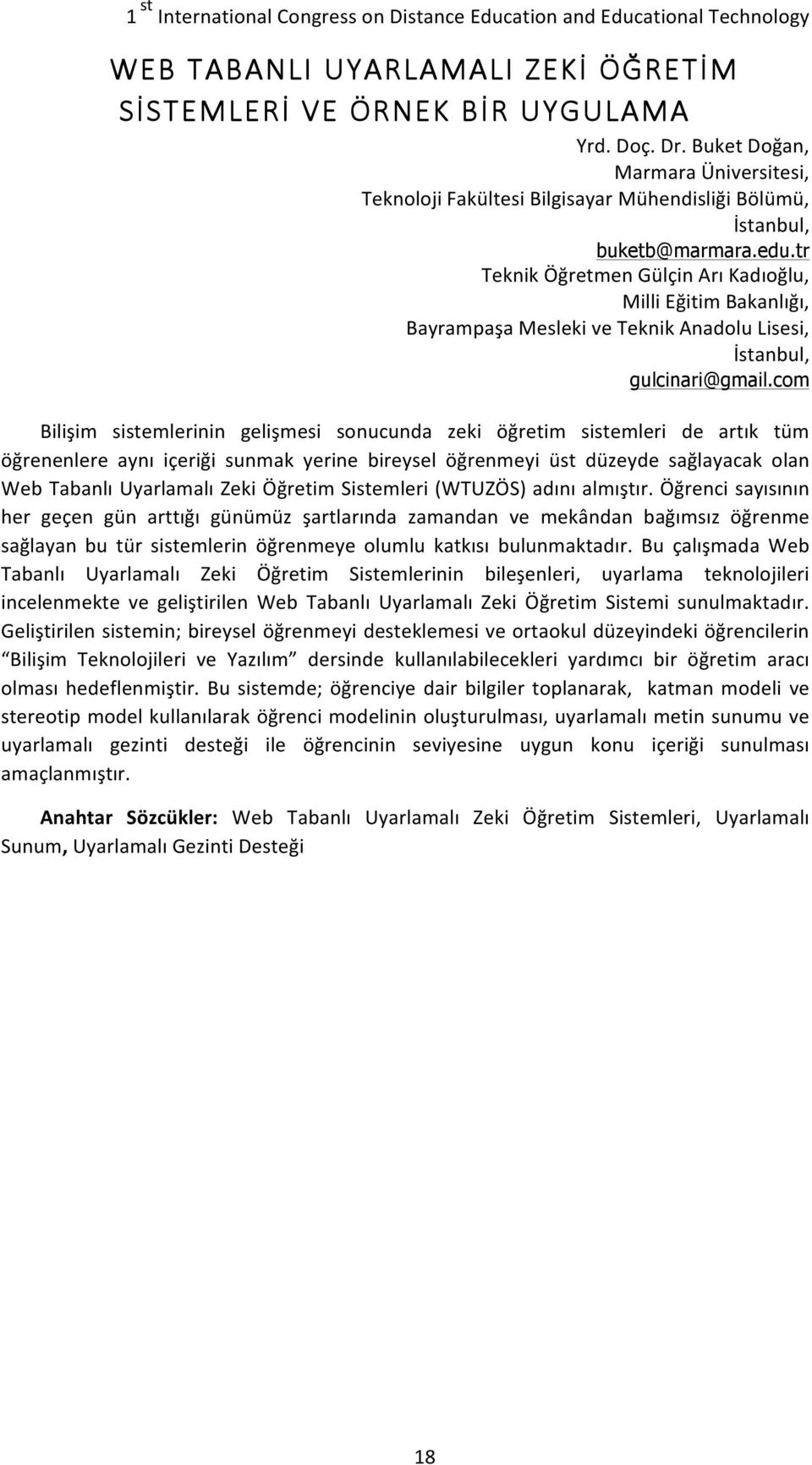 com Bilişim sistemlerinin gelişmesi sonucunda zeki öğretim sistemleri de artık tüm öğrenenlere aynı içeriği sunmak yerine bireysel öğrenmeyi üst düzeyde sağlayacak olan Web Tabanlı Uyarlamalı Zeki