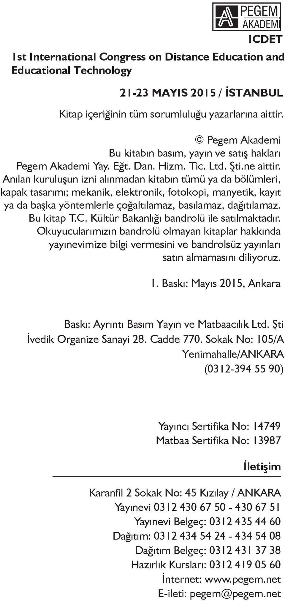 Anılan kuruluşun izni alınmadan kitabın tümü ya da bölümleri, kapak tasarımı; mekanik, elektronik, fotokopi, manyetik, kayıt ya da başka yöntemlerle çoğaltılamaz, basılamaz, dağıtılamaz. Bu kitap T.C.