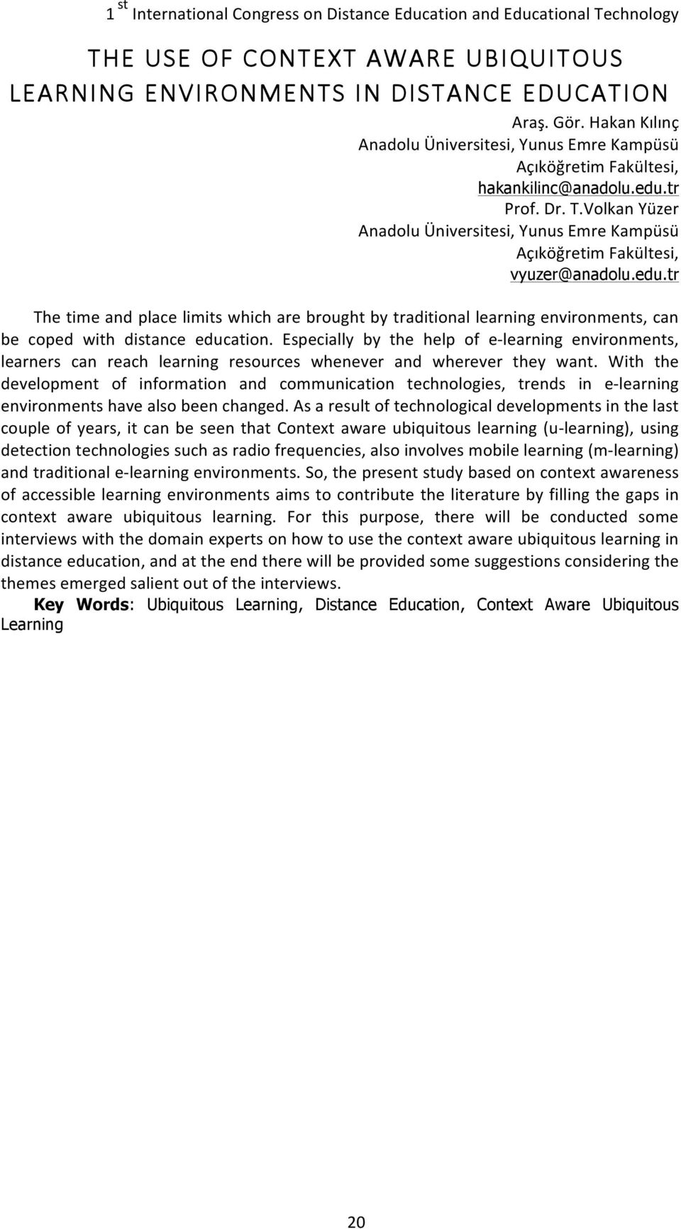 tr The time and place limits which are brought by traditional learning environments, can be coped with distance education.