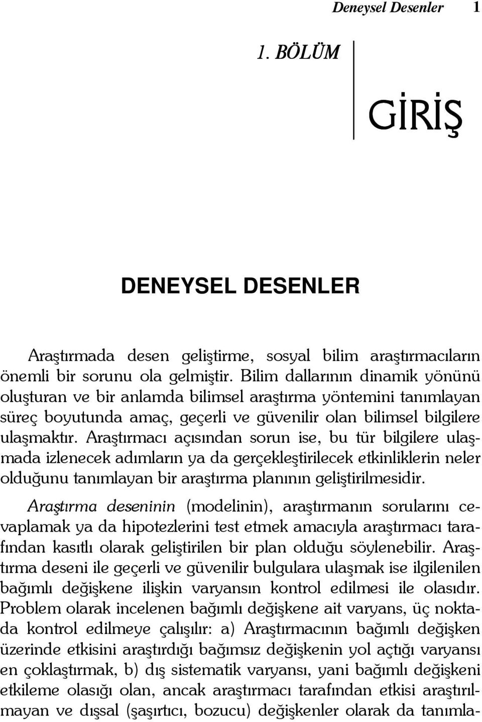 Araştırmacı açısından sorun ise, bu tür bilgilere ulaşmada izlenecek adımların ya da gerçekleştirilecek etkinliklerin neler olduğunu tanımlayan bir araştırma planının geliştirilmesidir.